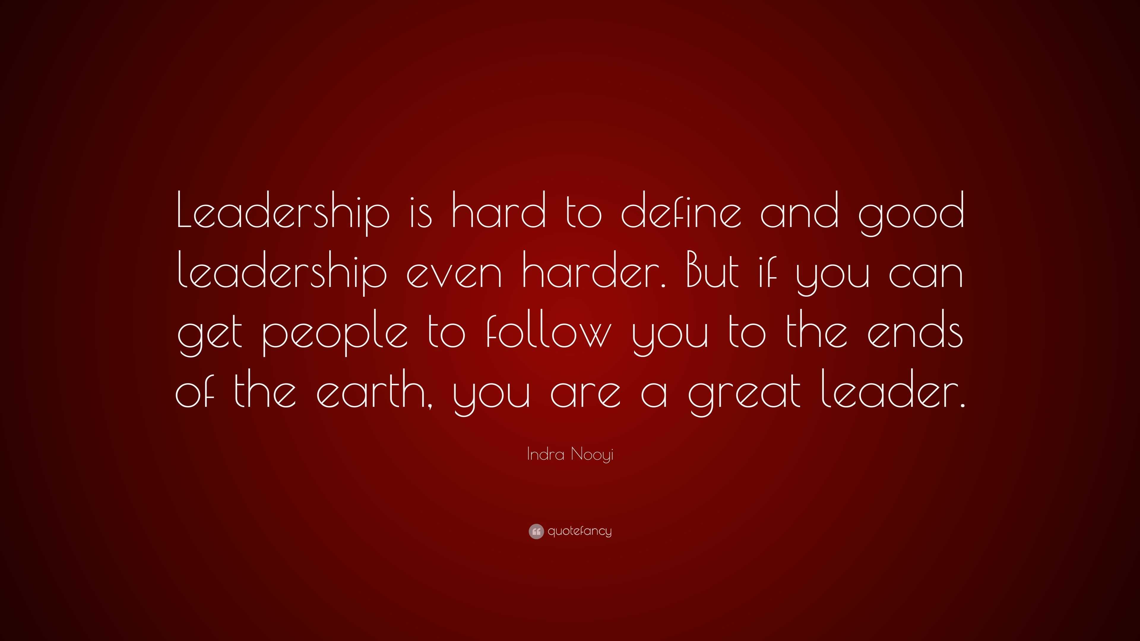 Indra Nooyi Quote: “Leadership is hard to define and good leadership