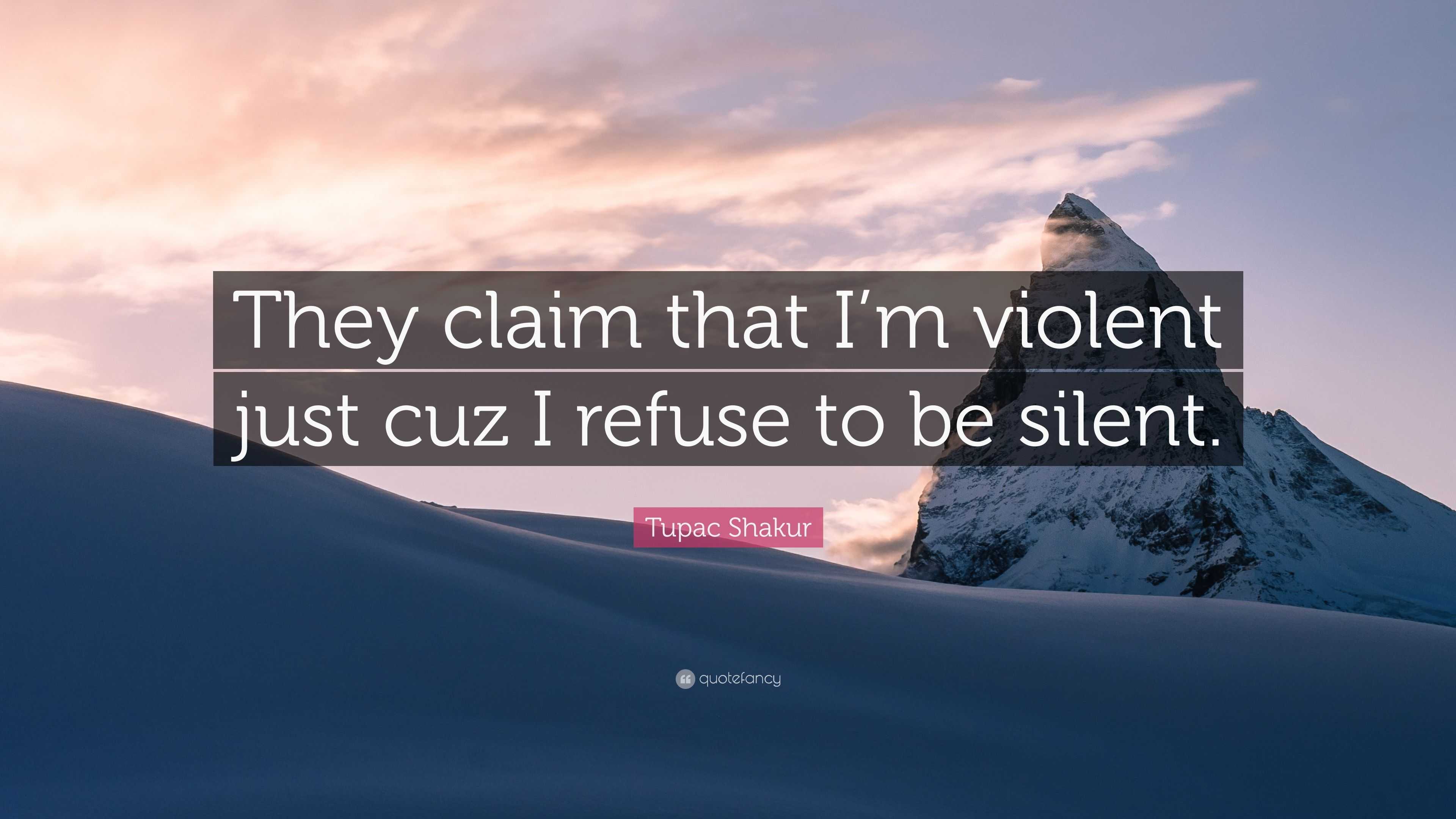 Tupac Shakur Quote: “They claim that I'm violent just cuz I refuse to be  silent.”
