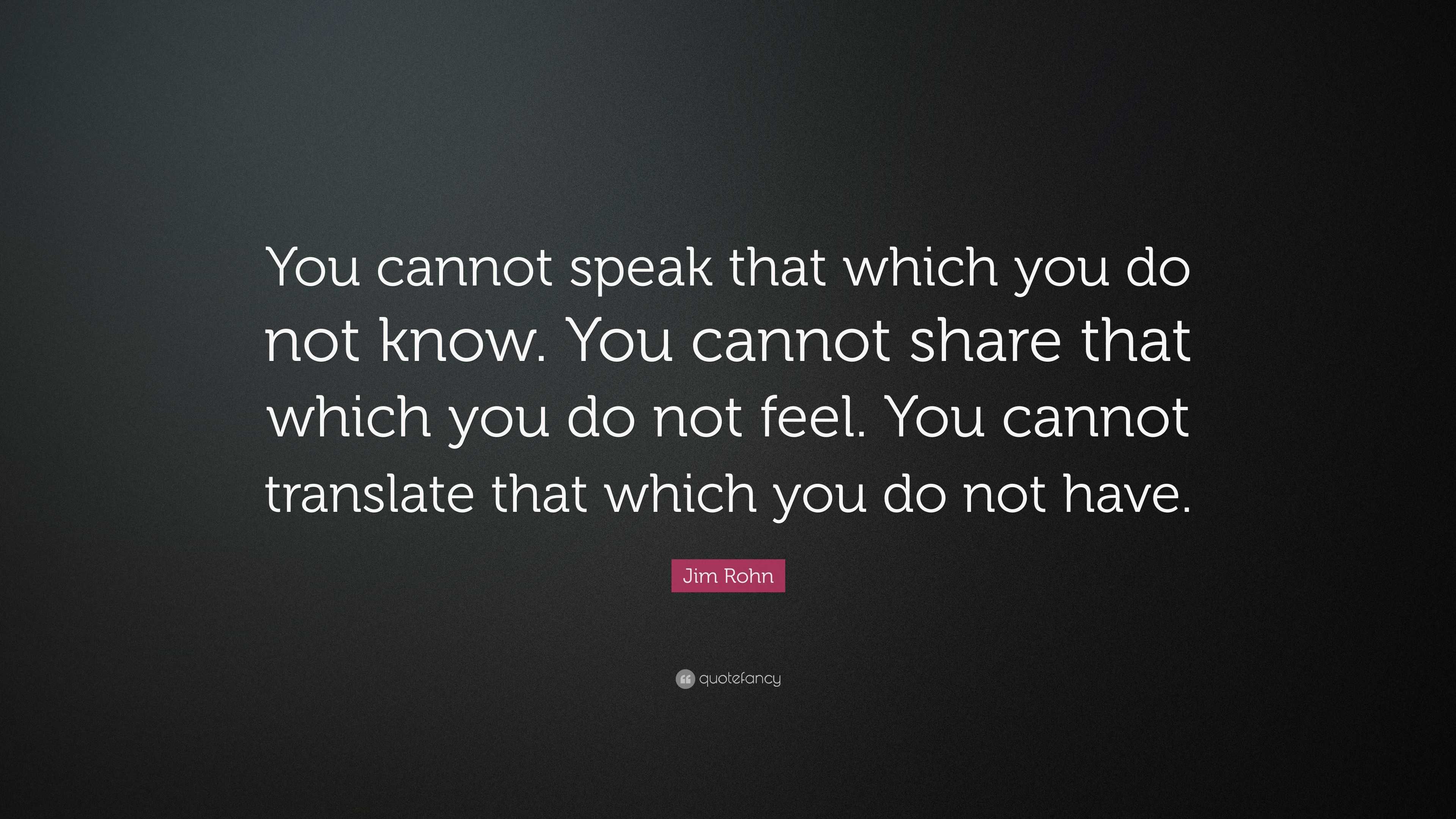 Jim Rohn Quote: “You cannot speak that which you do not know. You ...