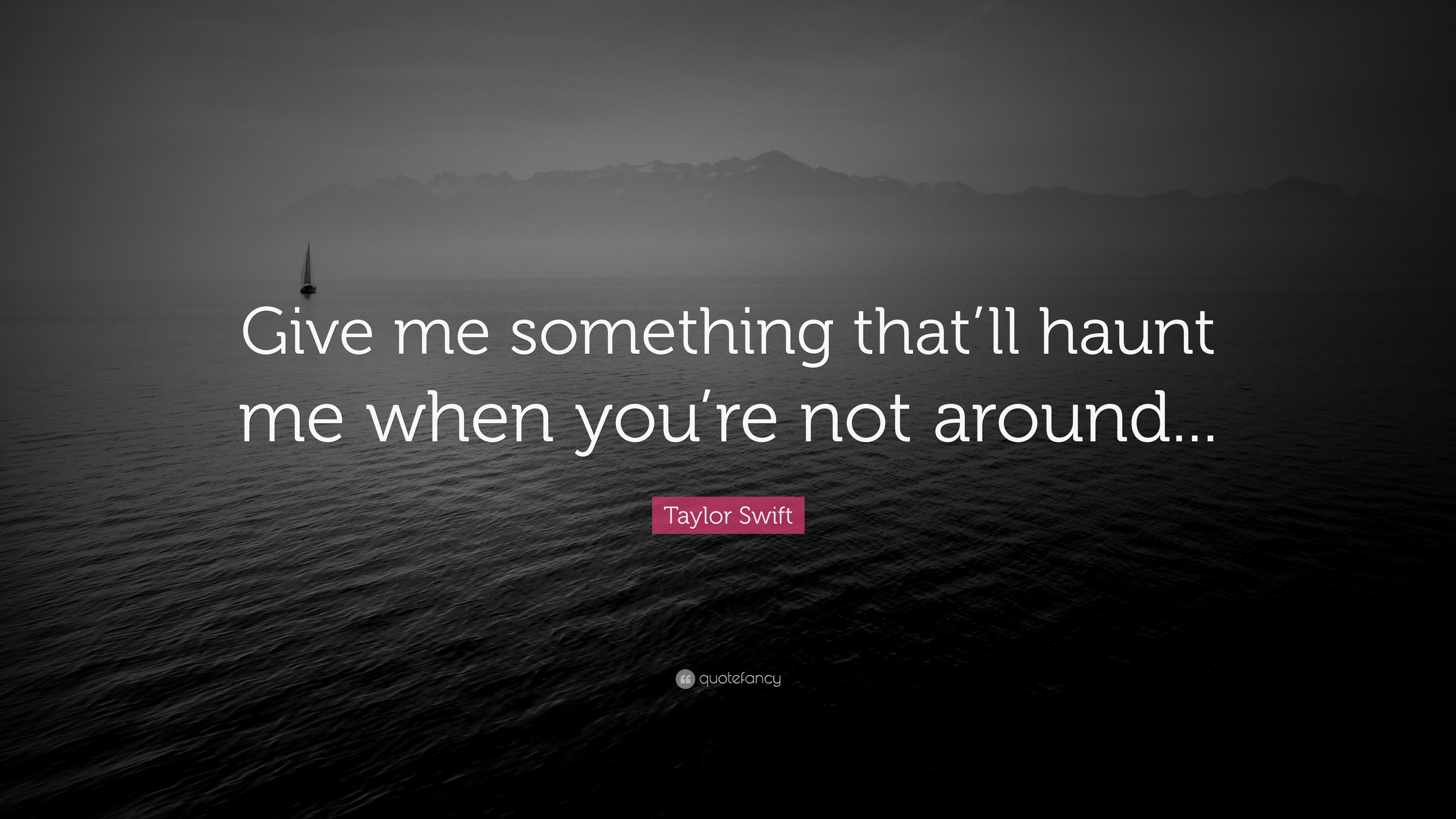 Taylor Swift Quote “Give me something that’ll haunt me when you’re not