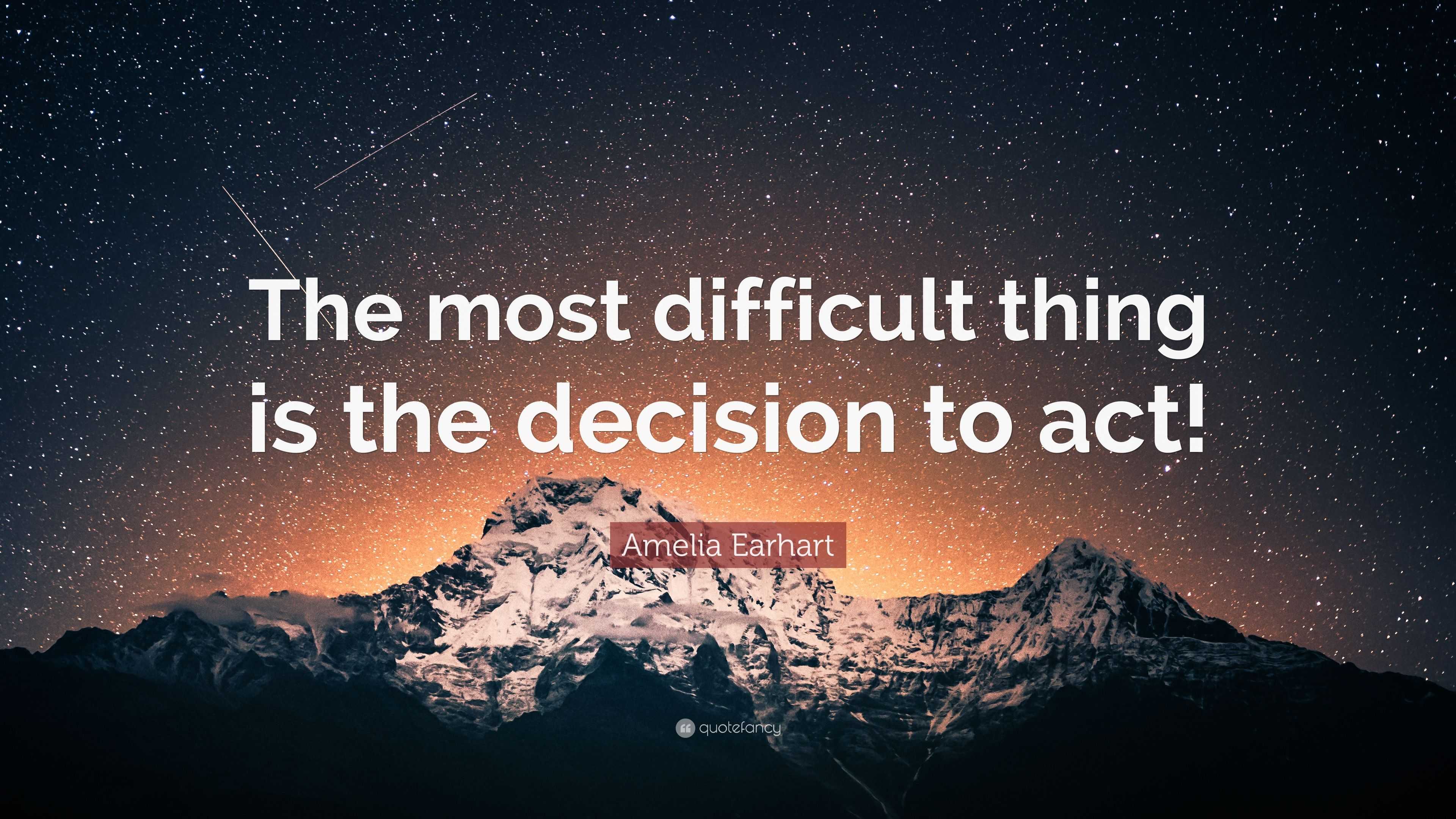 Amelia Earhart Quote: “The most difficult thing is the decision to act!”