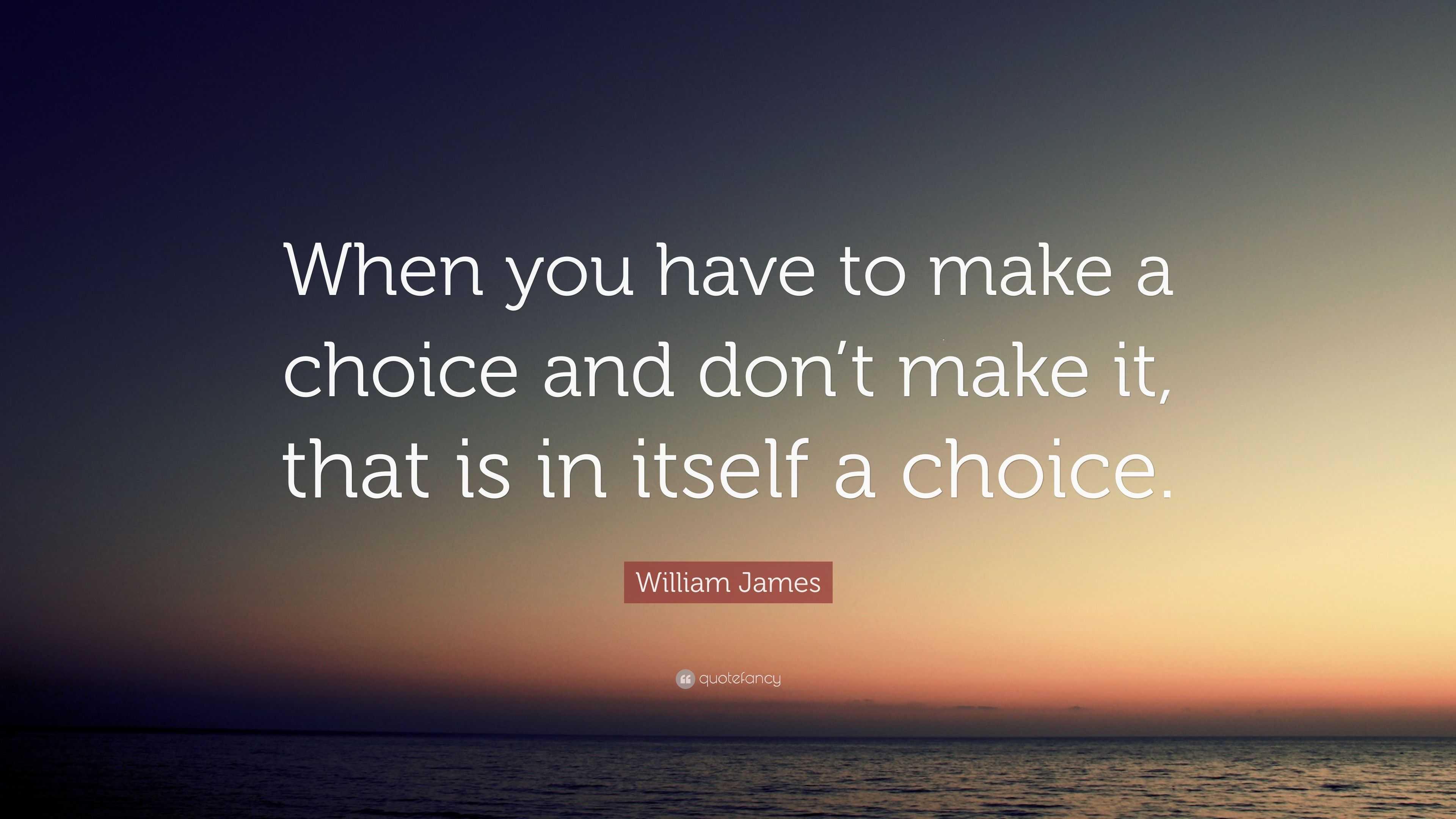 William James Quote: “When you have to make a choice and don’t make it ...