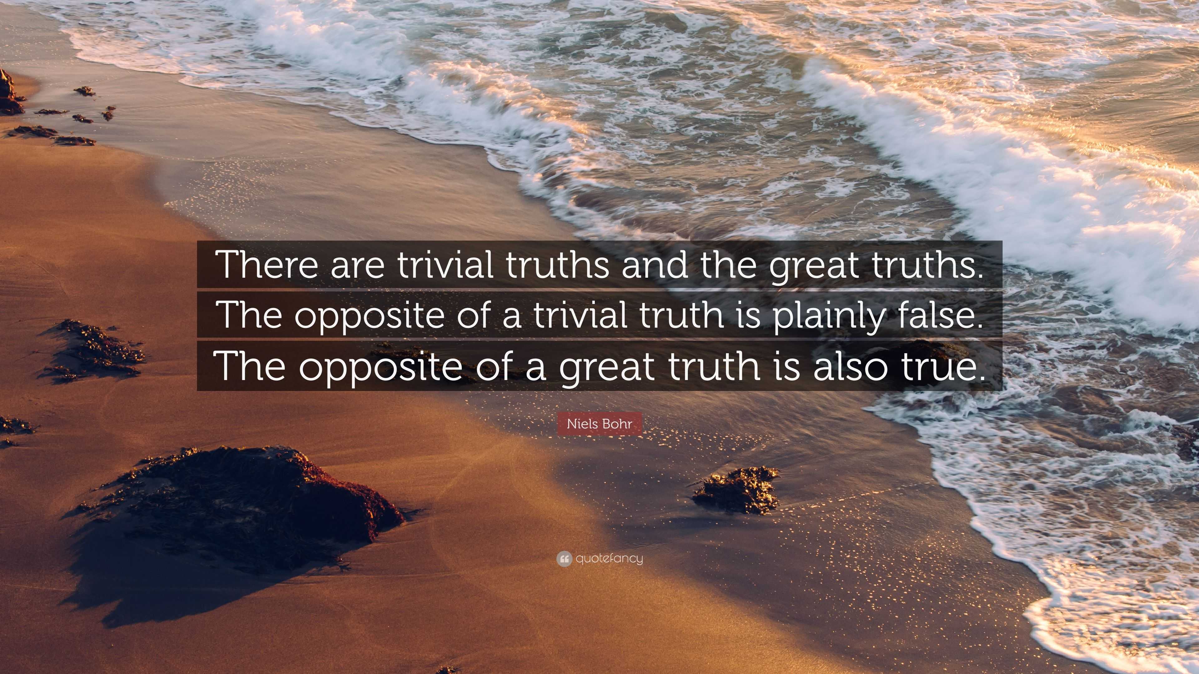 Niels Bohr Quote There Are Trivial Truths And The Great Truths The 