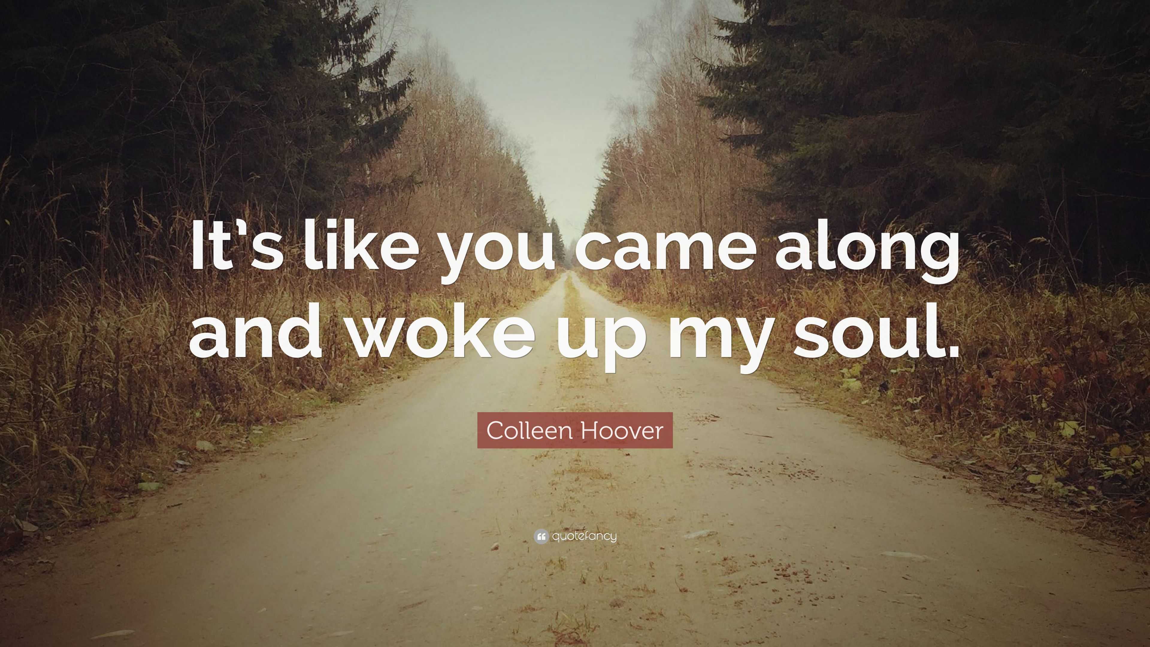 Colleen Hoover Quote Its Like You Came Along And Woke Up My Soul