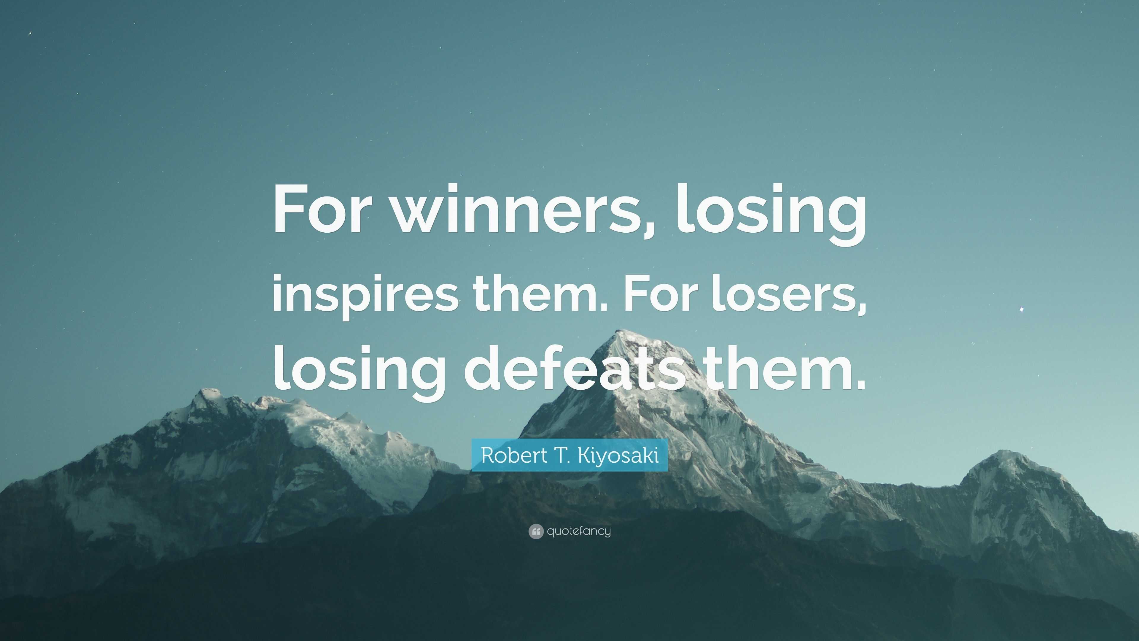 Robert T. Kiyosaki Quote: “For winners, losing inspires them. For