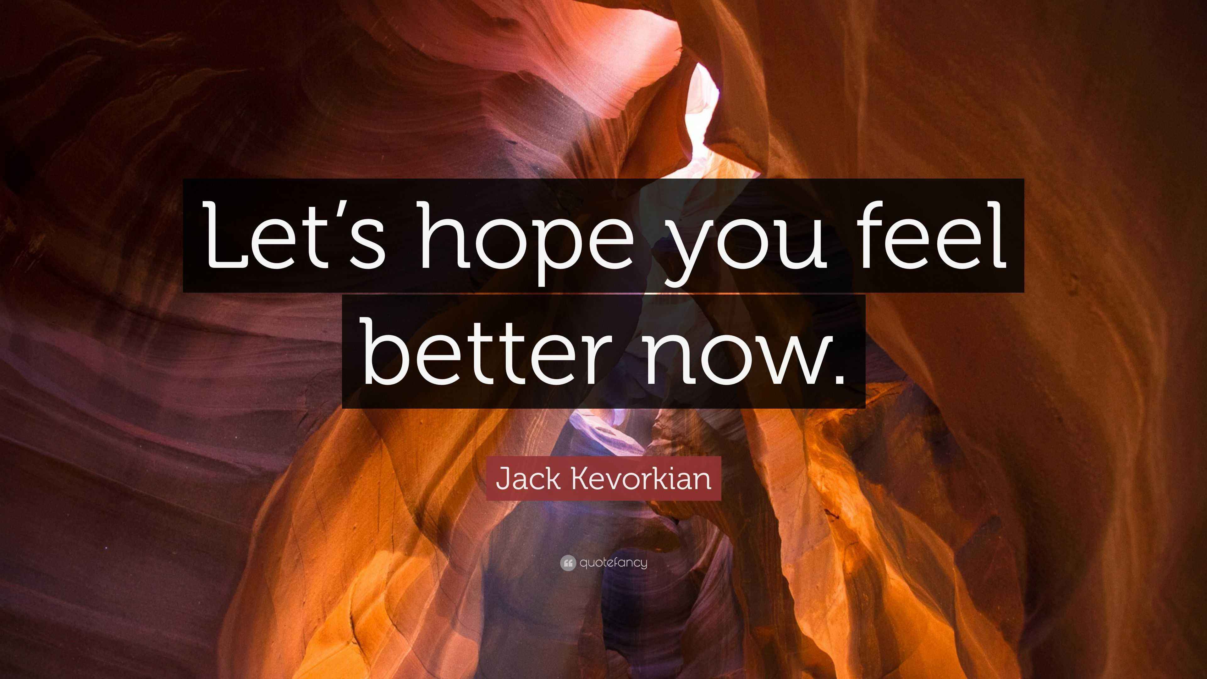 Jack Kevorkian Quote “Let’s hope you feel better now.”