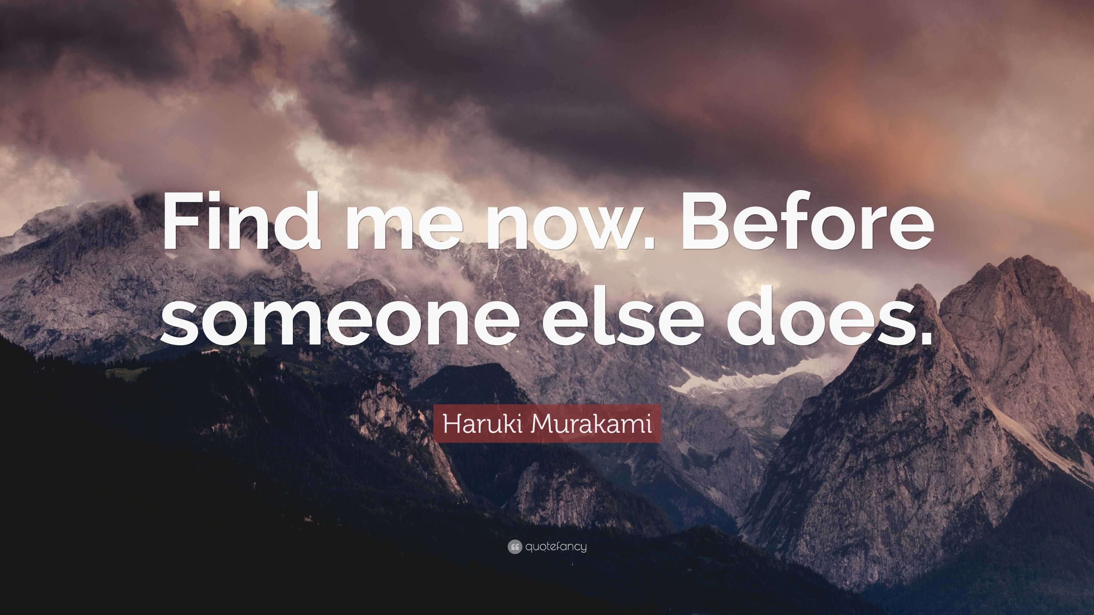 Haruki Murakami Quote: “Find me now. Before someone else does.”