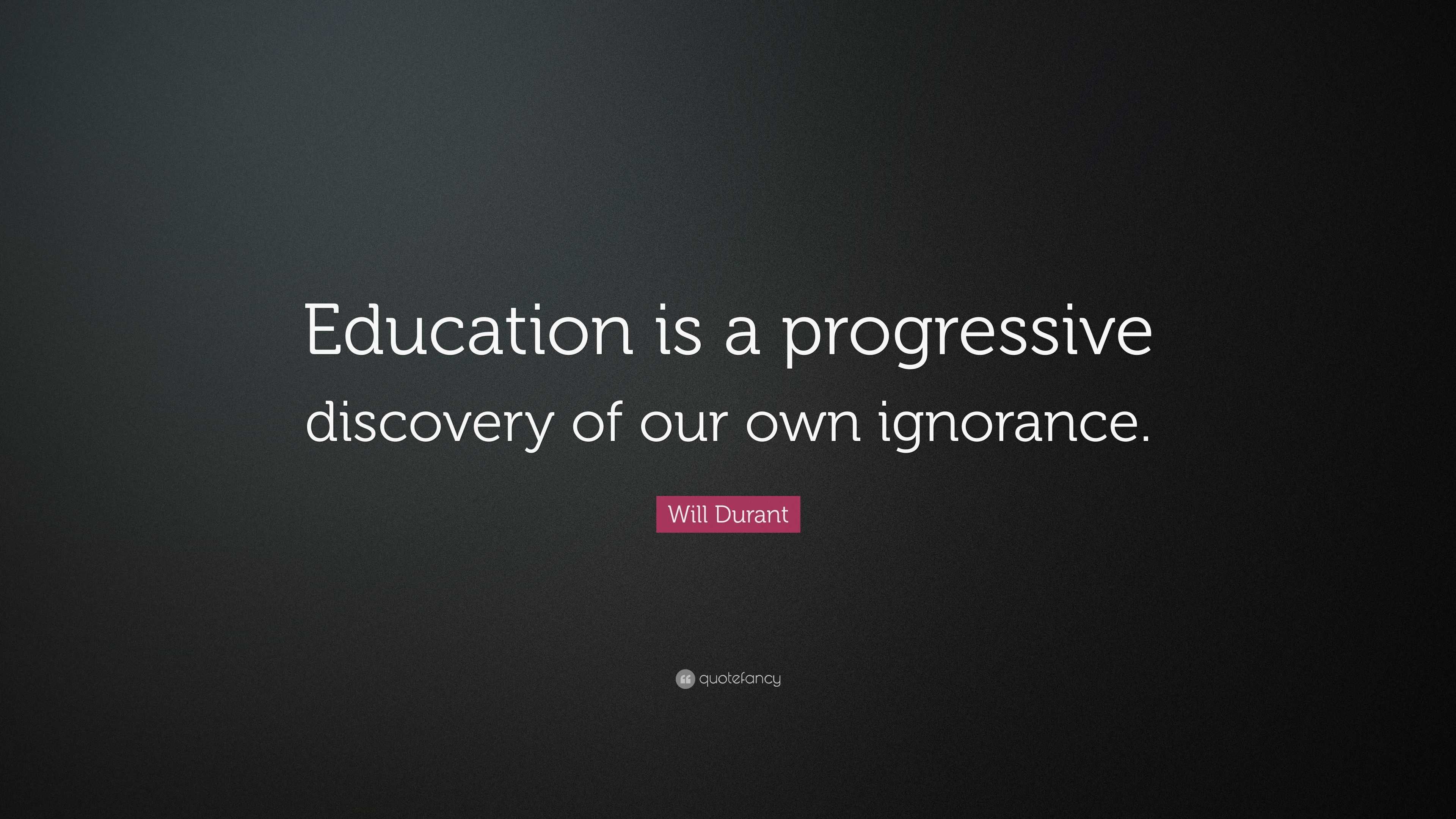 Will Durant Quote: “Education is a progressive discovery of our own ...