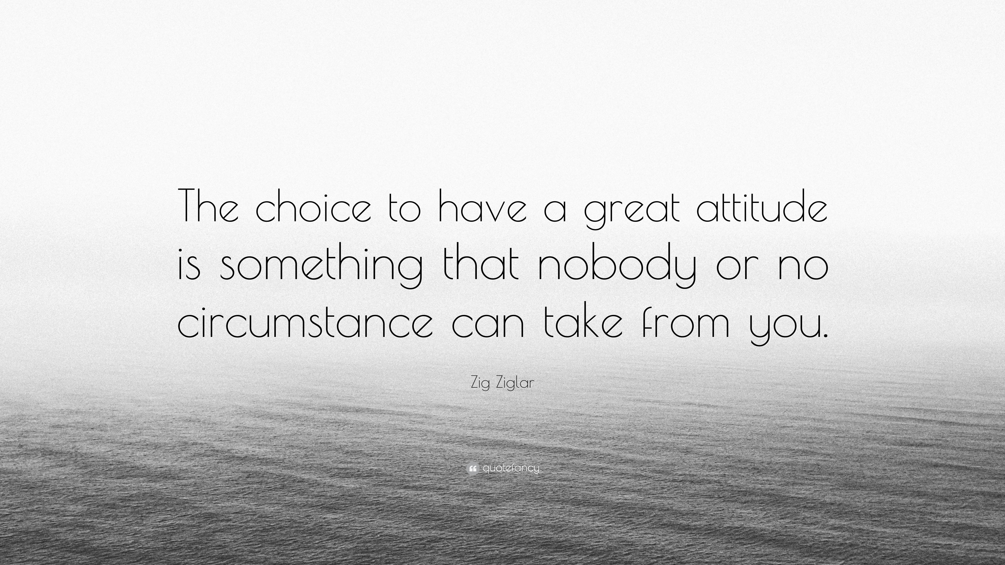 Zig Ziglar Quote “the Choice To Have A Great Attitude Is Something That Nobody Or No 