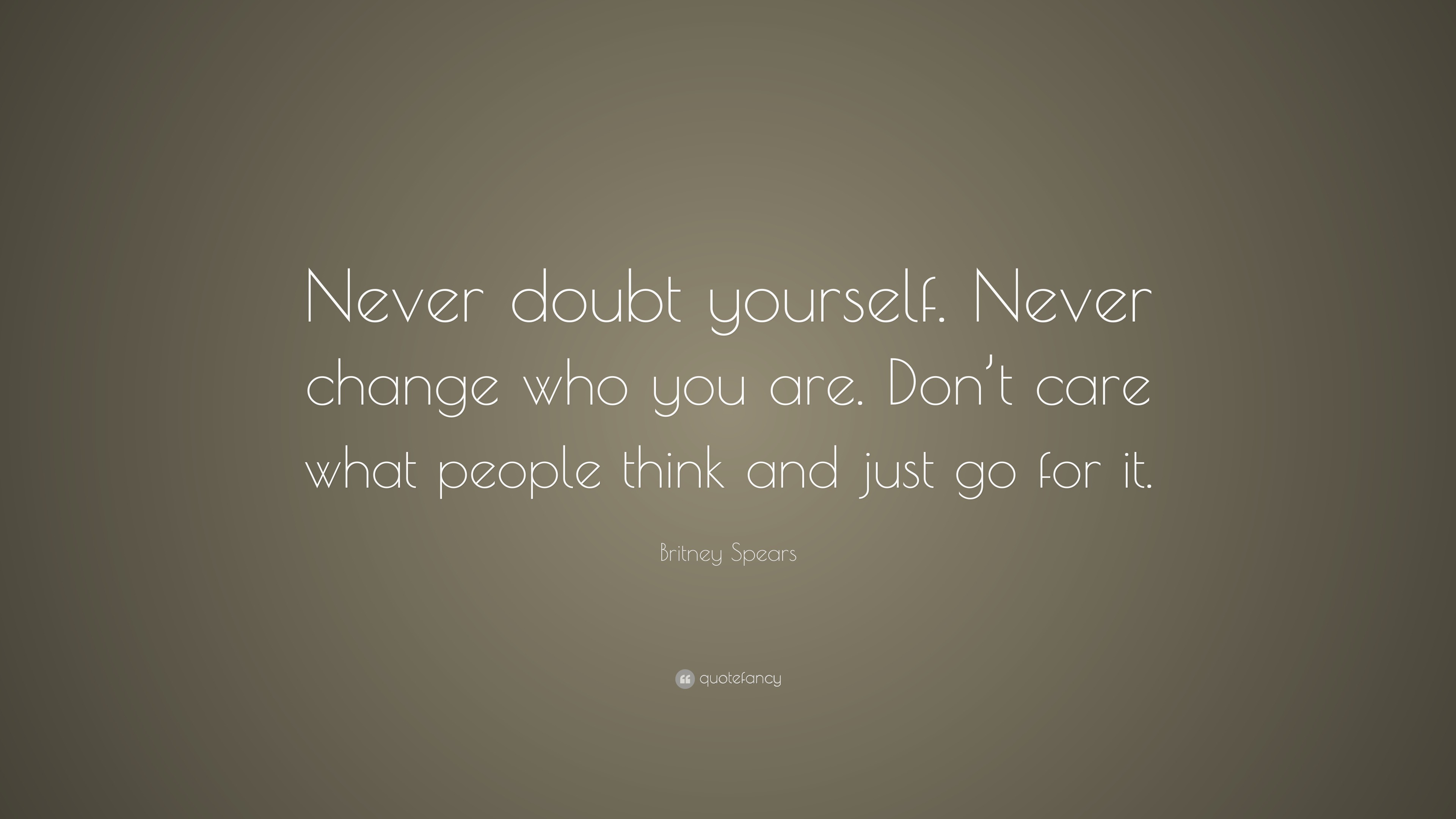 Britney Spears Quote: “Never doubt yourself. Never change who you are ...