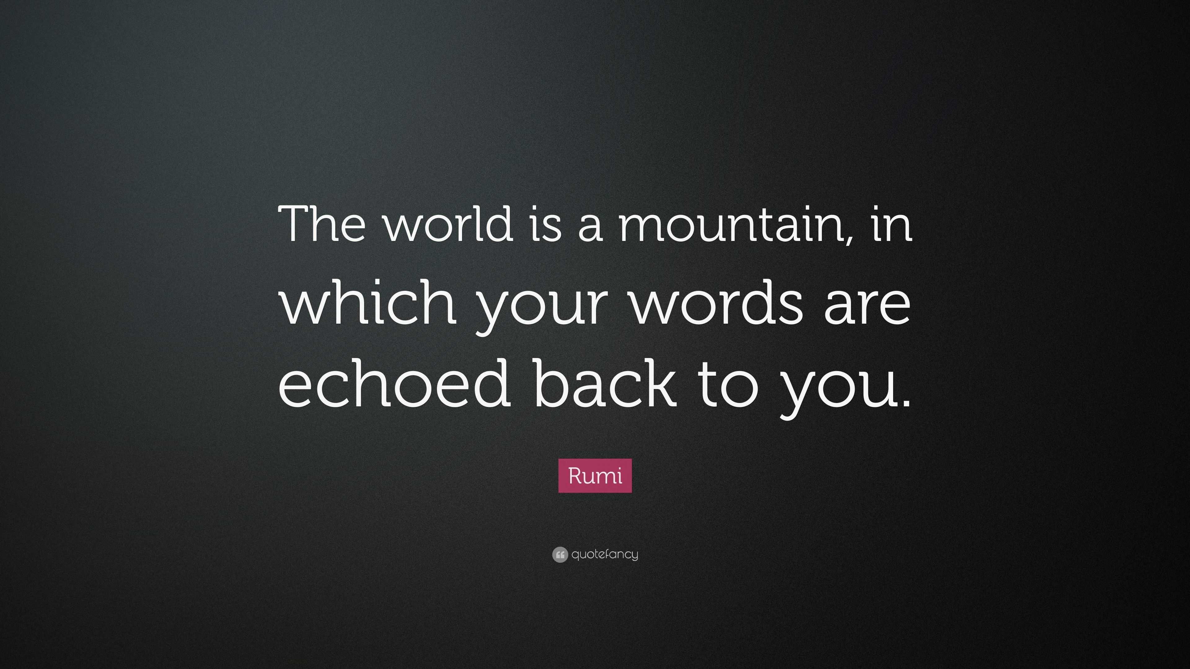 Rumi Quote: “the World Is A Mountain, In Which Your Words Are Echoed 