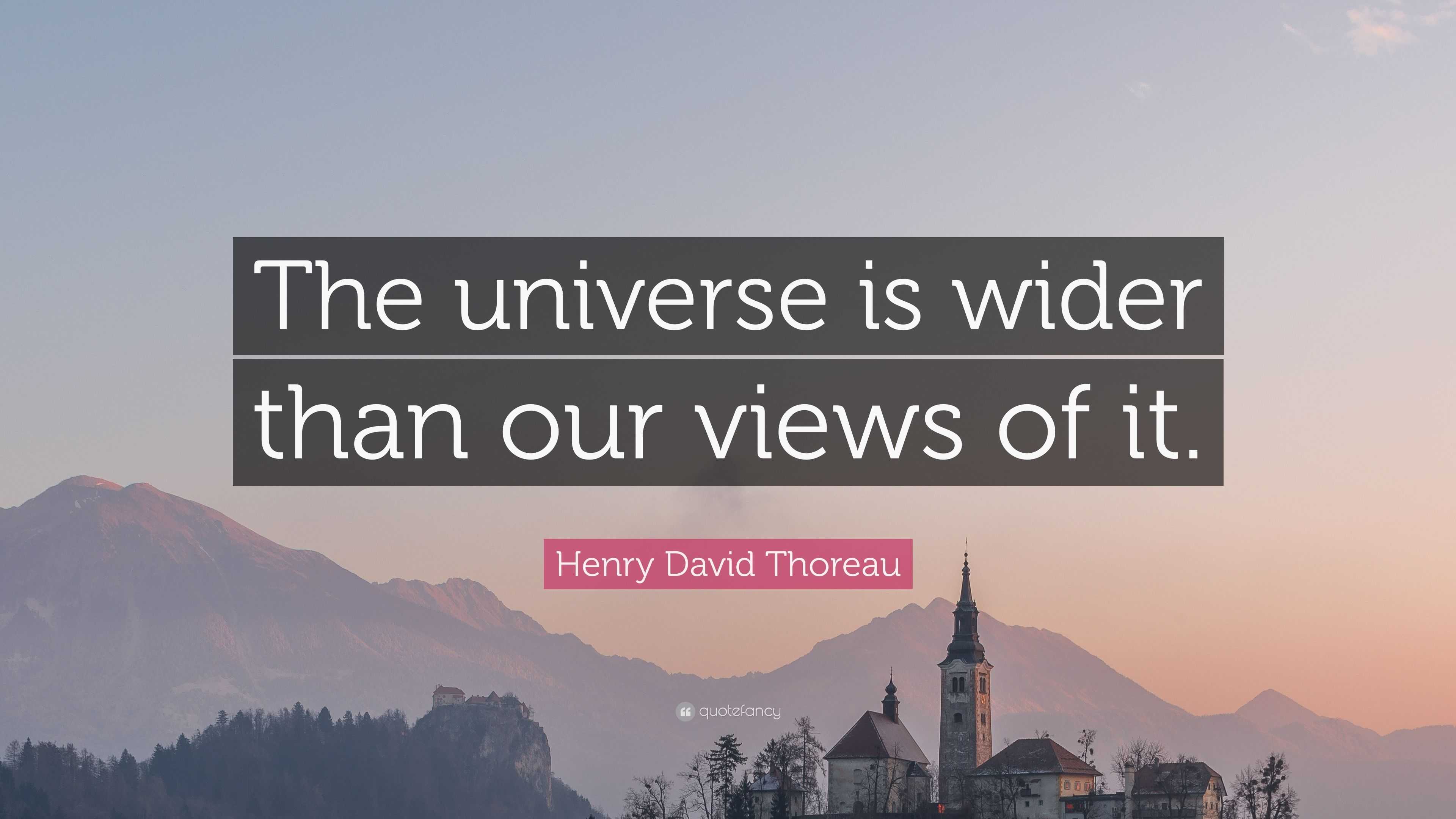 Henry David Thoreau Quote: “The universe is wider than our views of it.”