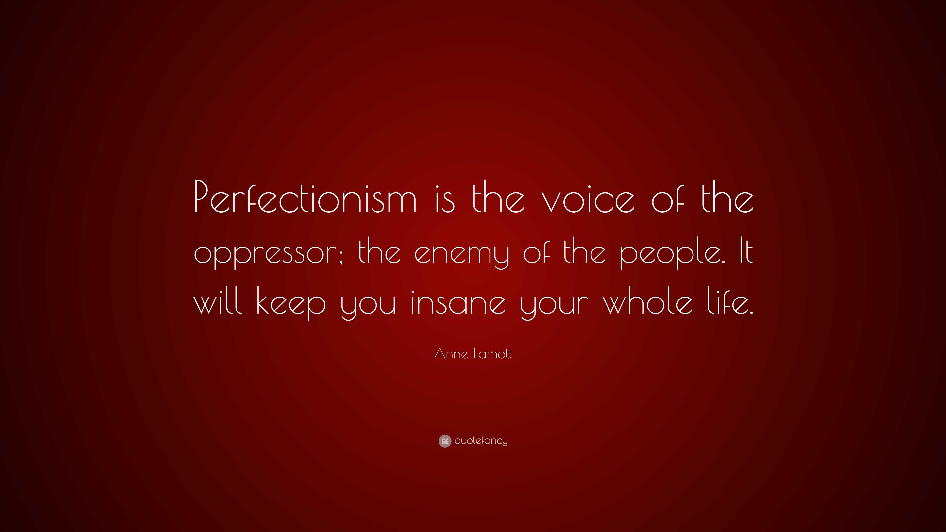 Anne Lamott Quote: “Perfectionism is the voice of the oppressor; the