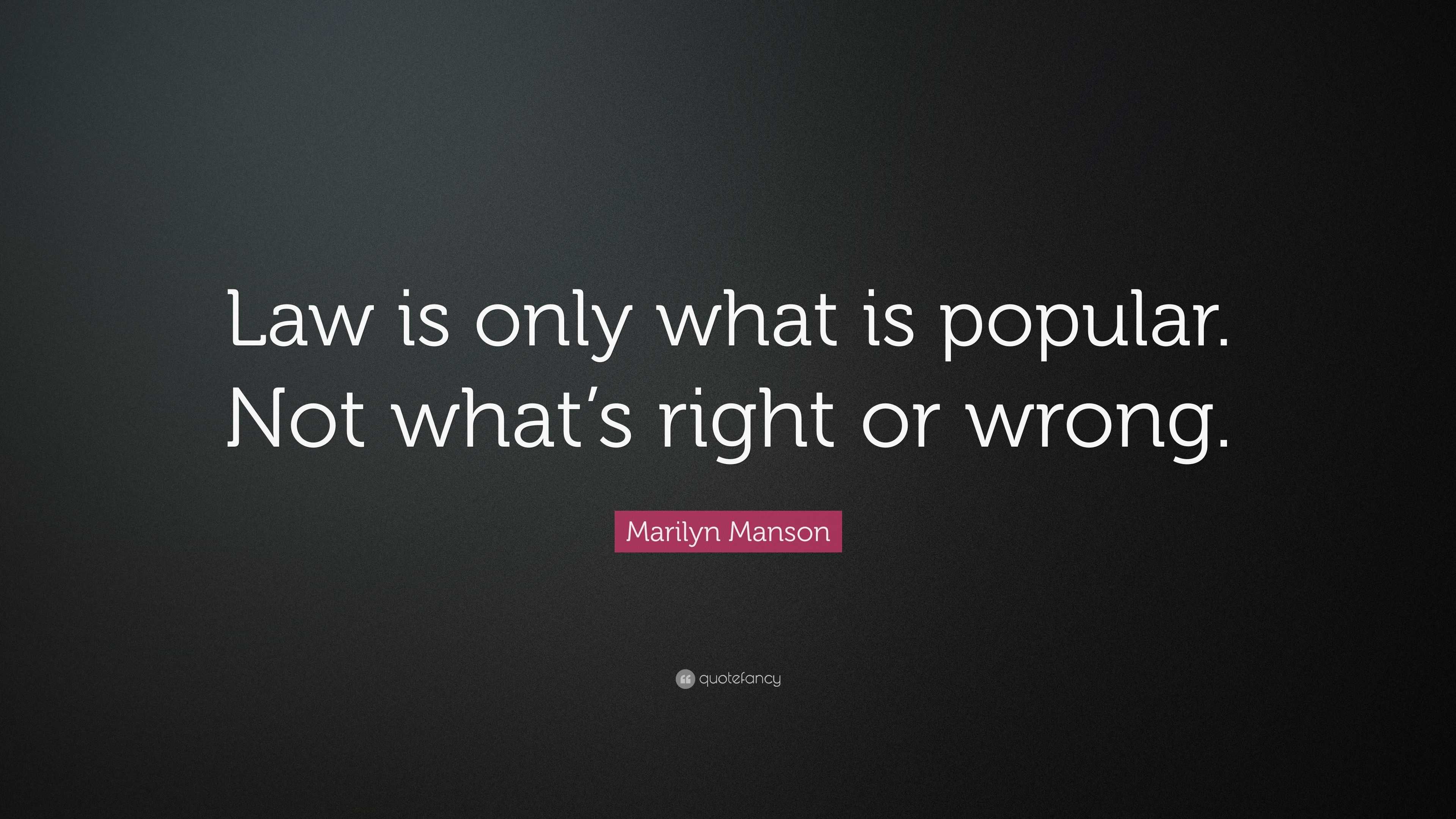 Marilyn Manson Quote: “Law is only what is popular. Not what’s right or ...