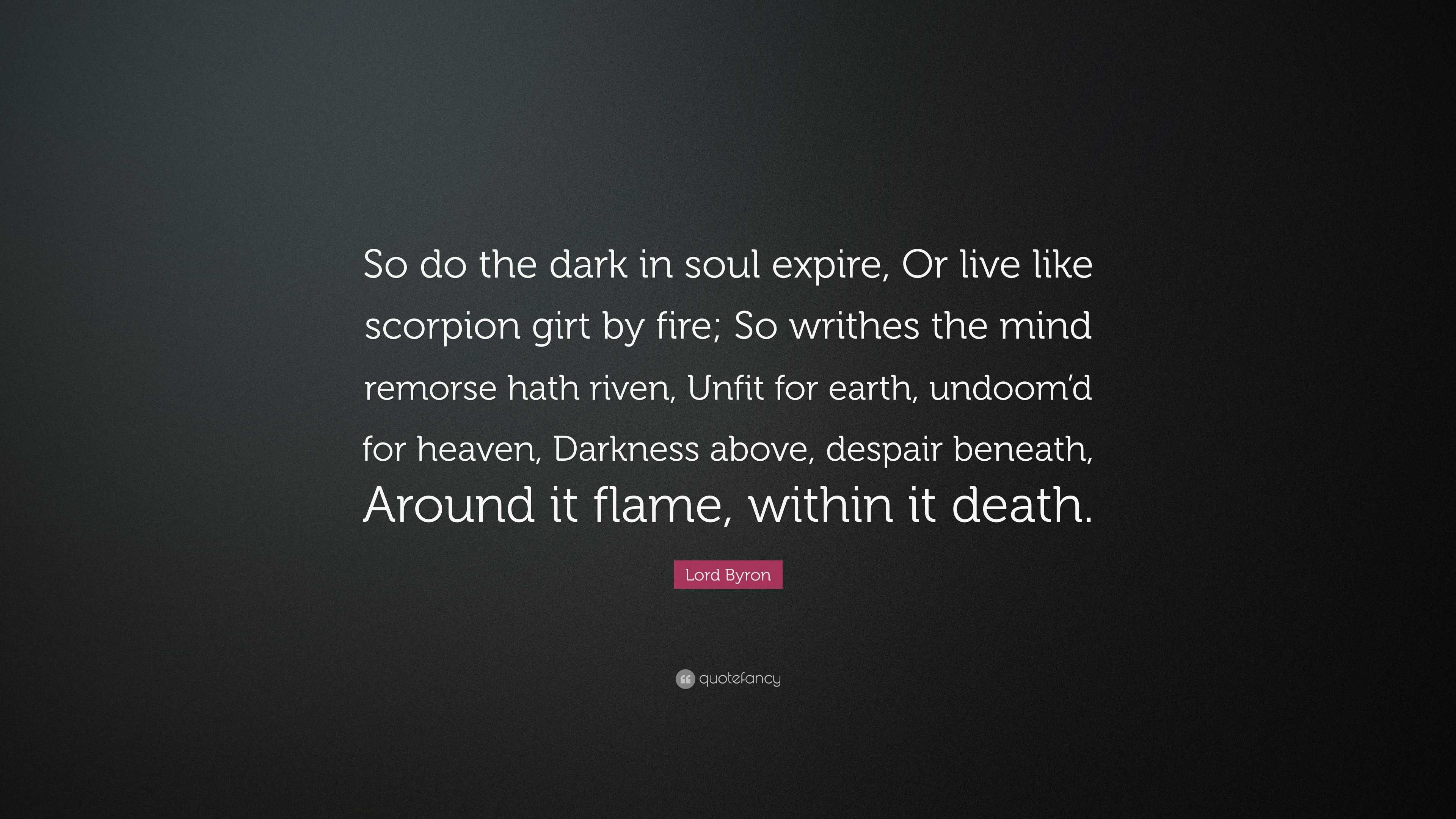 Lord Byron Quote “So do the dark in soul expire, Or live like scorpion