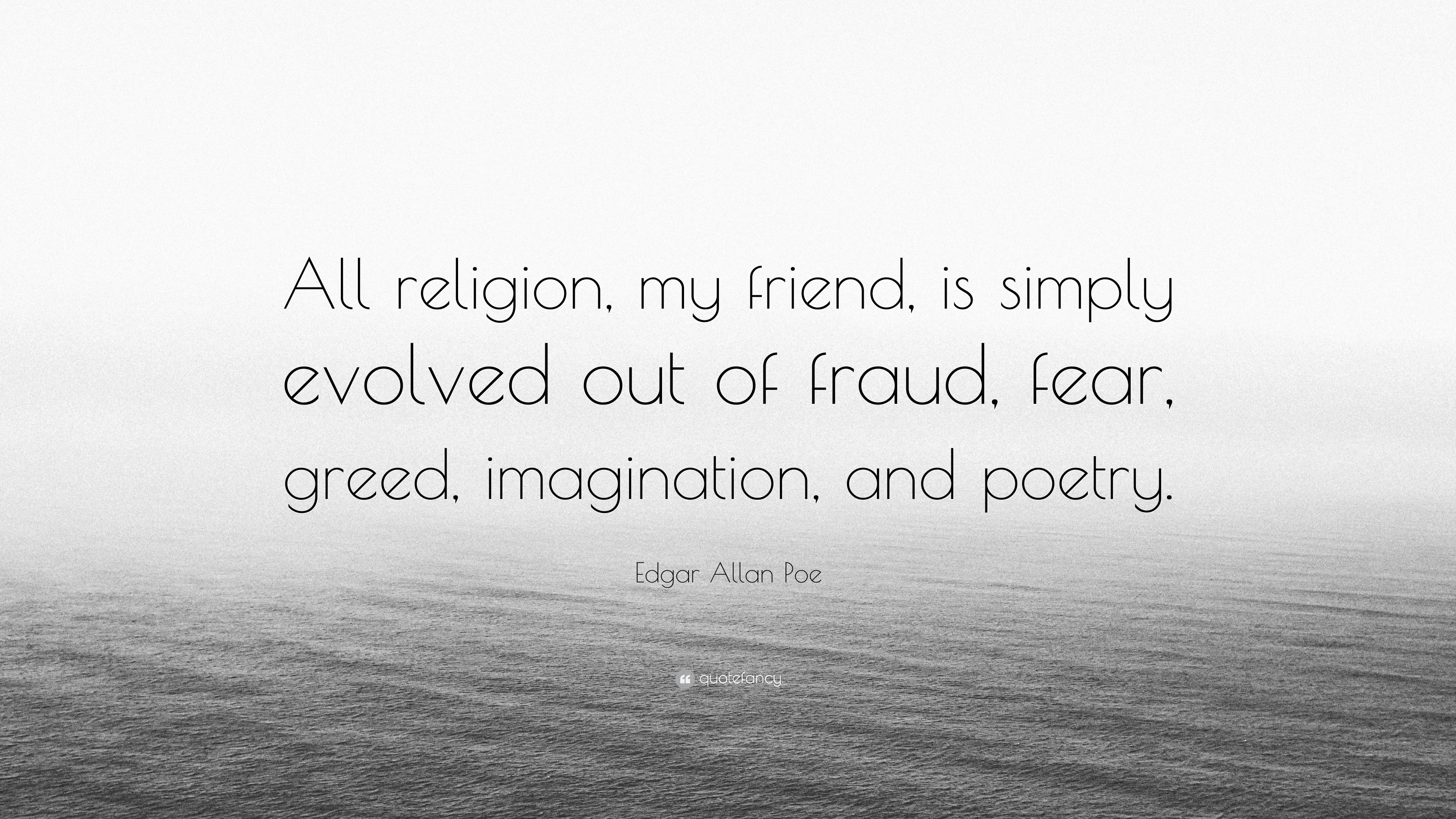 Edgar Allan Poe Quote: “All Religion, My Friend, Is Simply Evolved Out ...