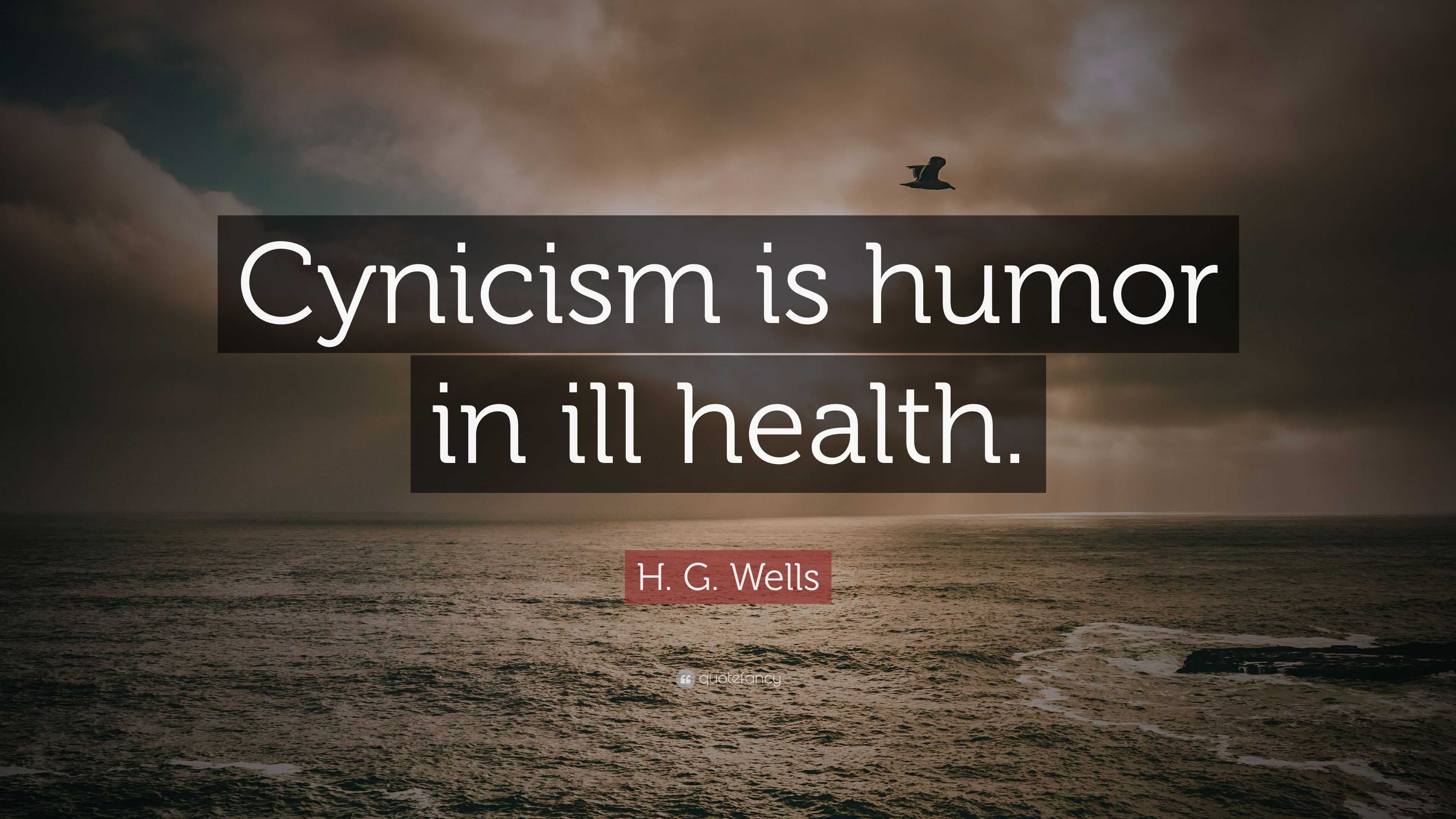 H G Wells Quote Cynicism Is Humor In Ill Health