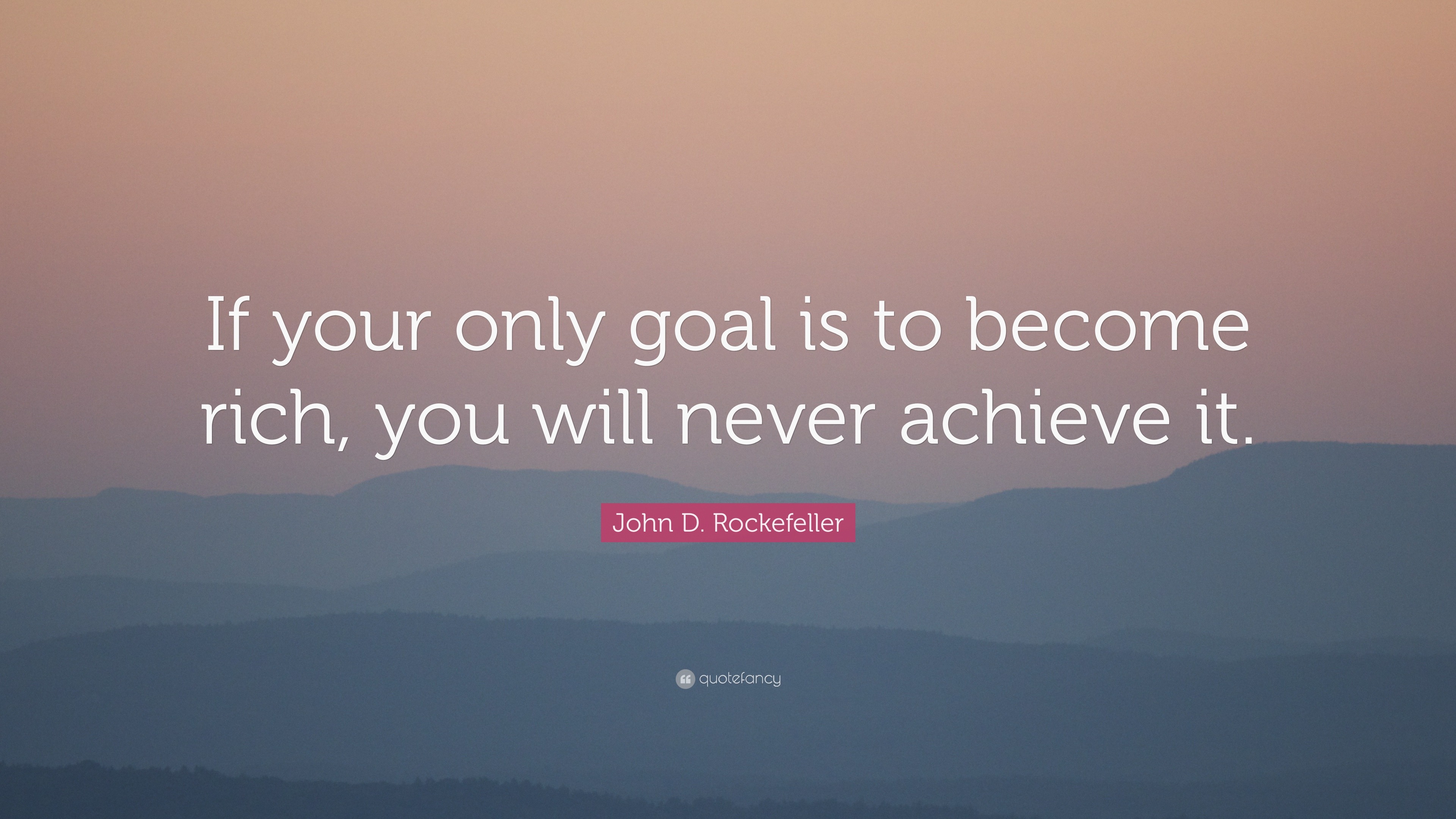 John D. Rockefeller Quote: “If your only goal is to become rich, you ...