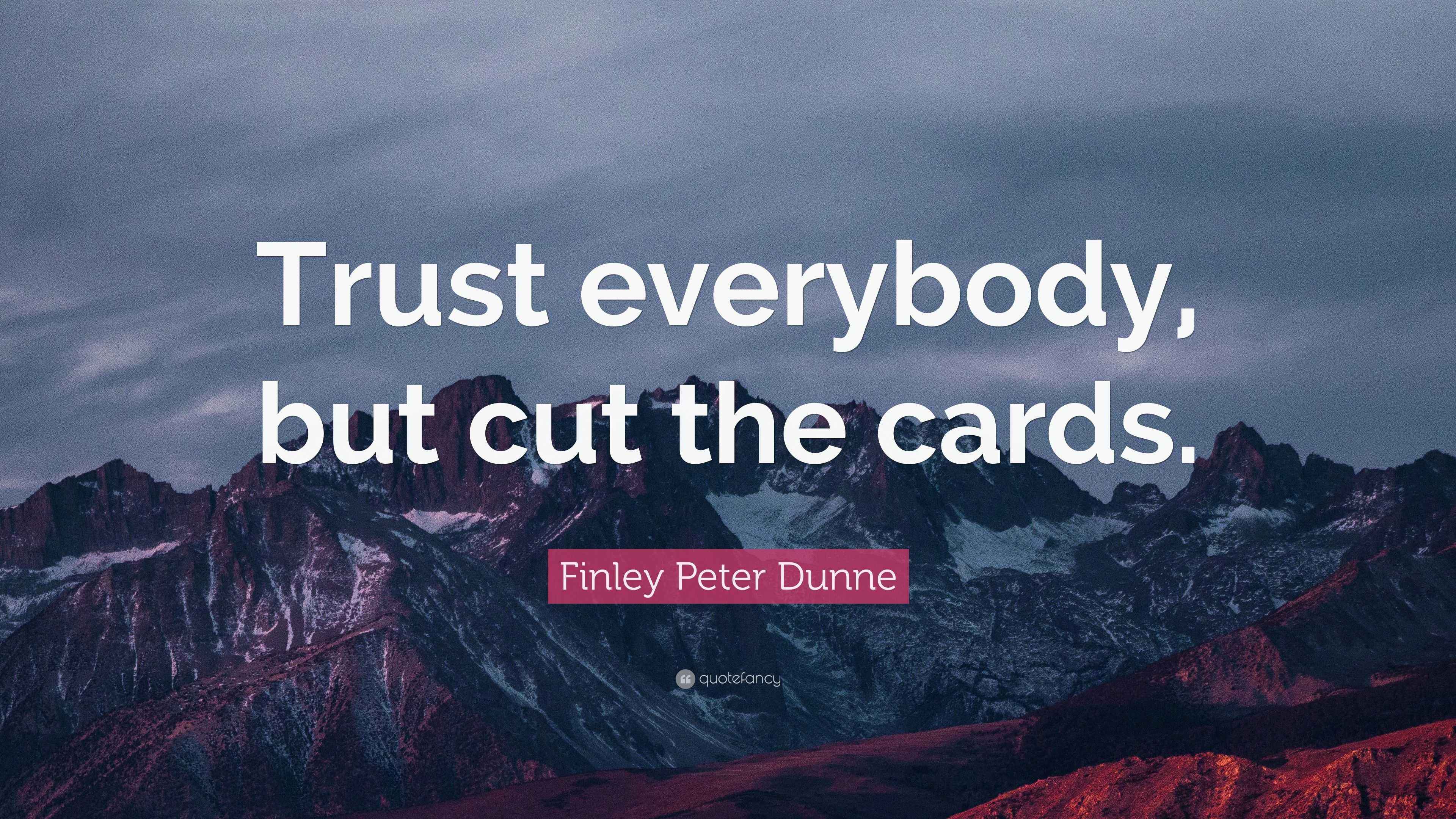 Finley Peter Dunne Quote “Trust everybody, but cut the cards.”