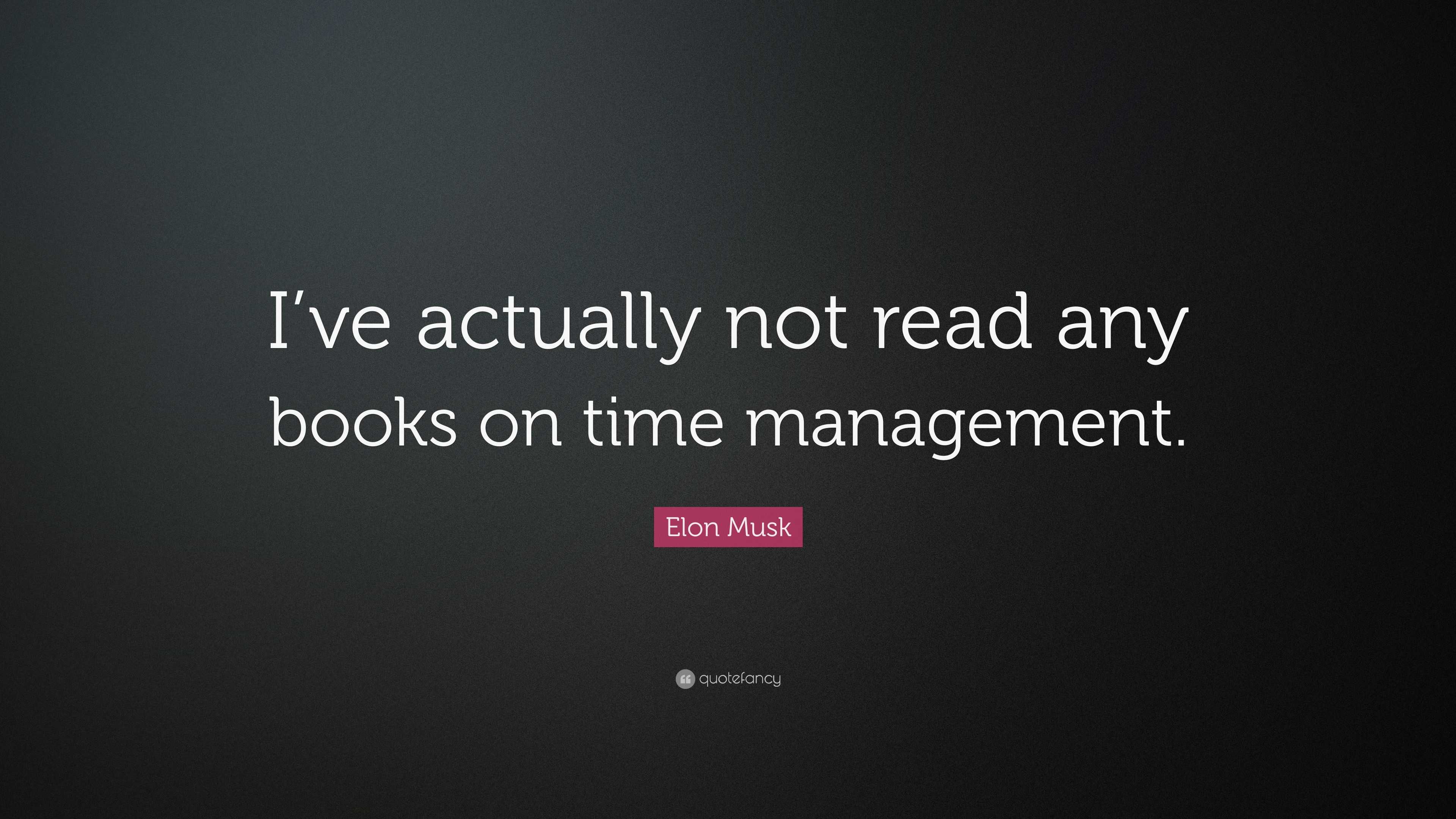 Elon Musk Quote: “I’ve actually not read any books on time management.”