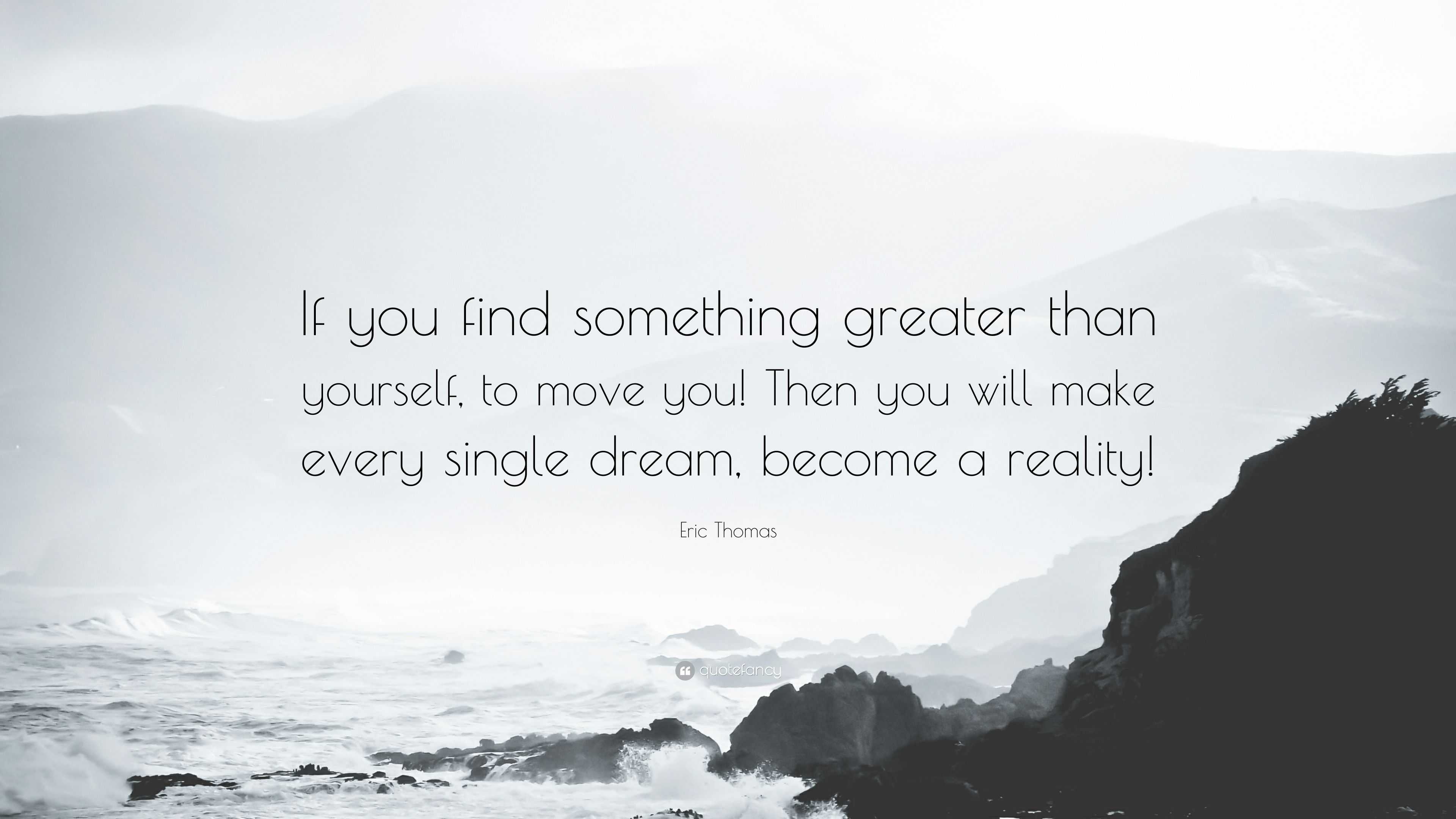 Eric Thomas Quote: “If you find something greater than yourself, to ...