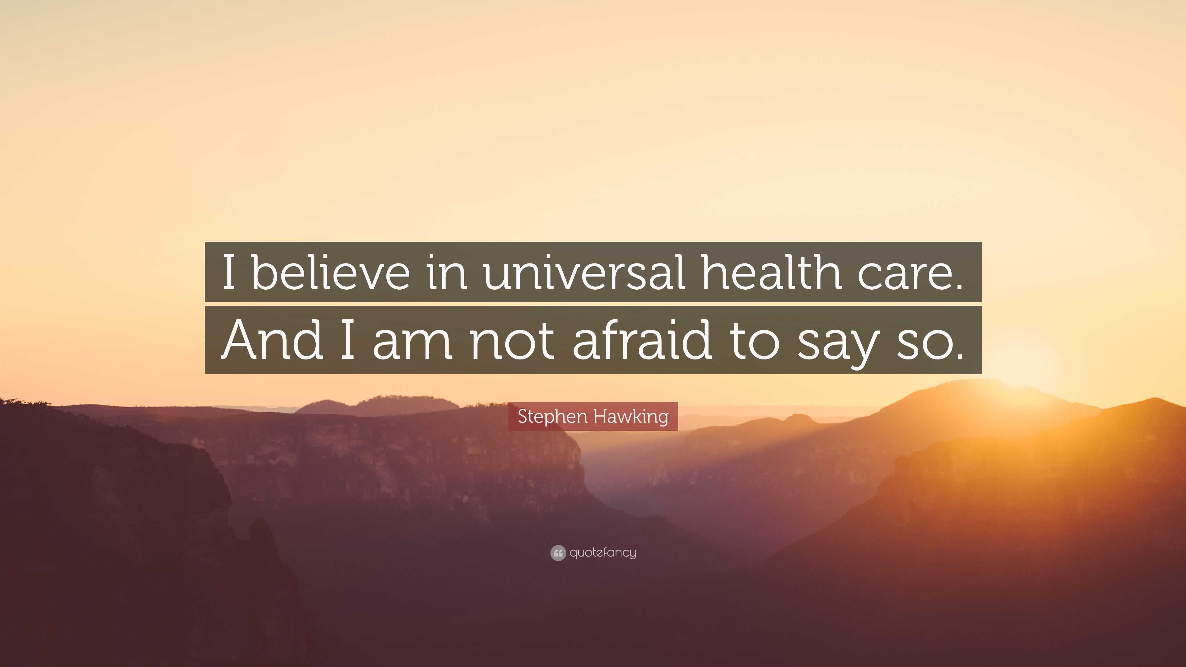 Stephen Hawking Quote: “I believe in universal health care. And I am ...