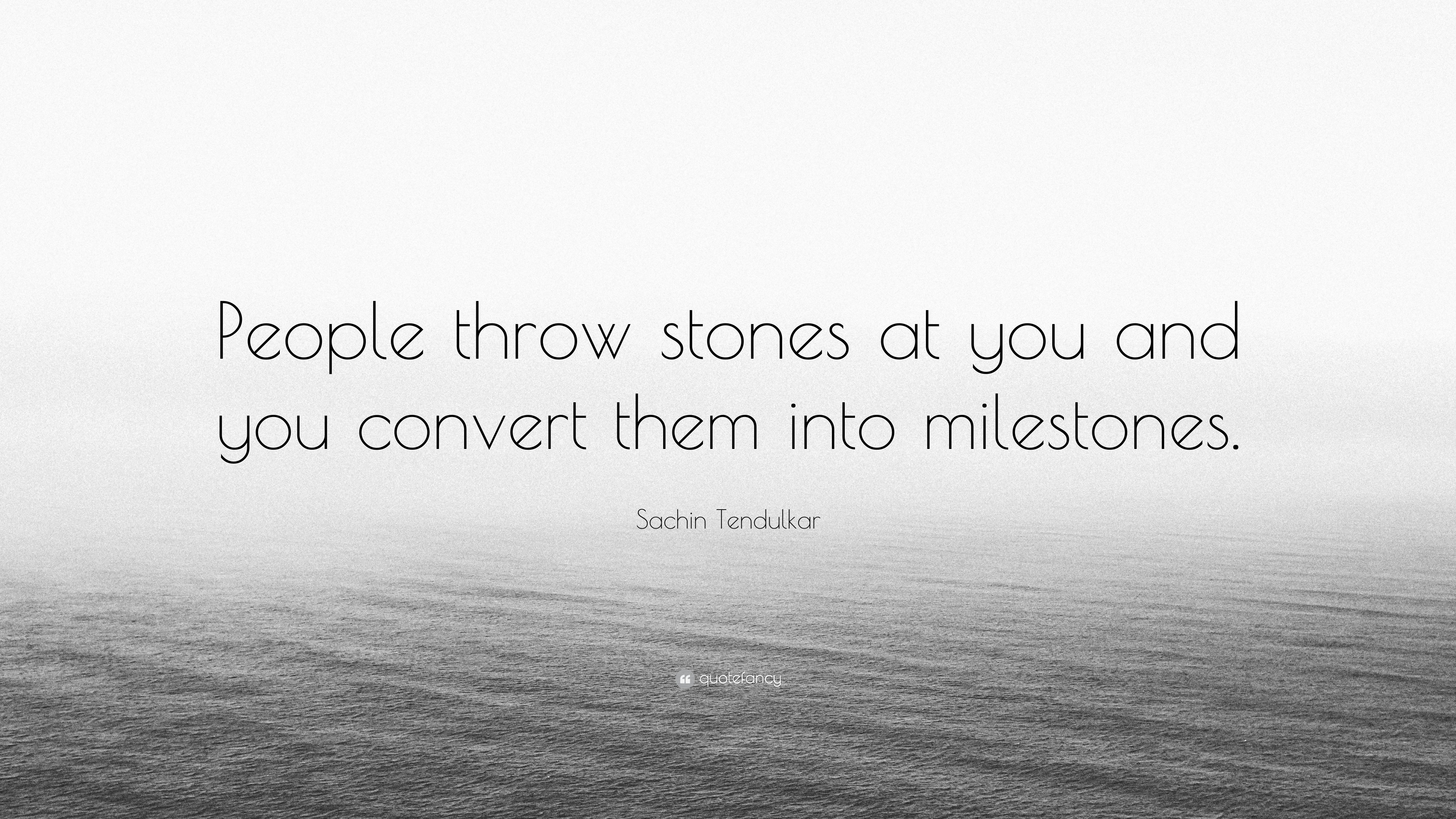 Sachin Tendulkar Quote “People throw stones at you and you convert