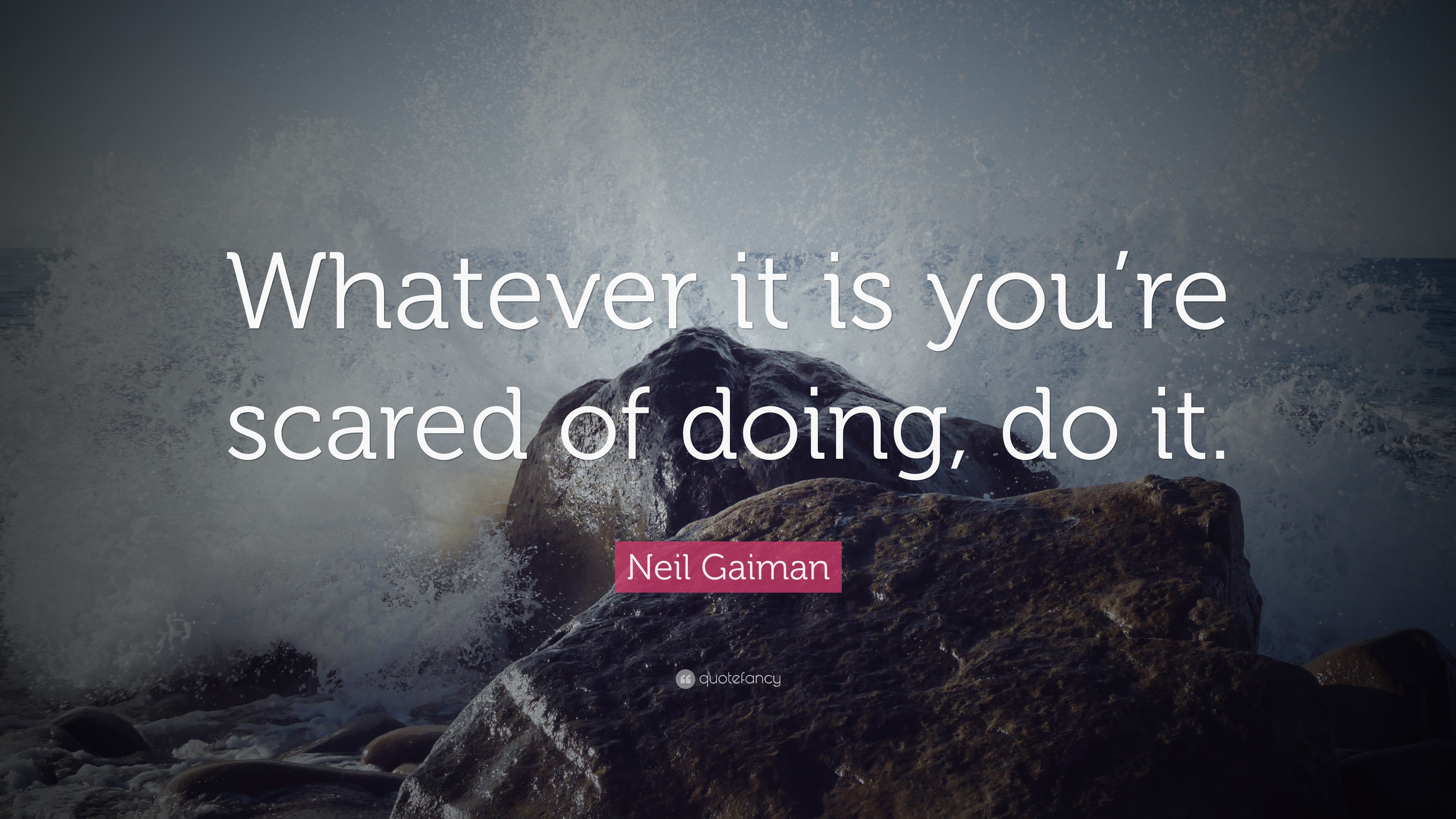 Neil Gaiman Quote: “Whatever it is you’re scared of doing, Do it.” (12