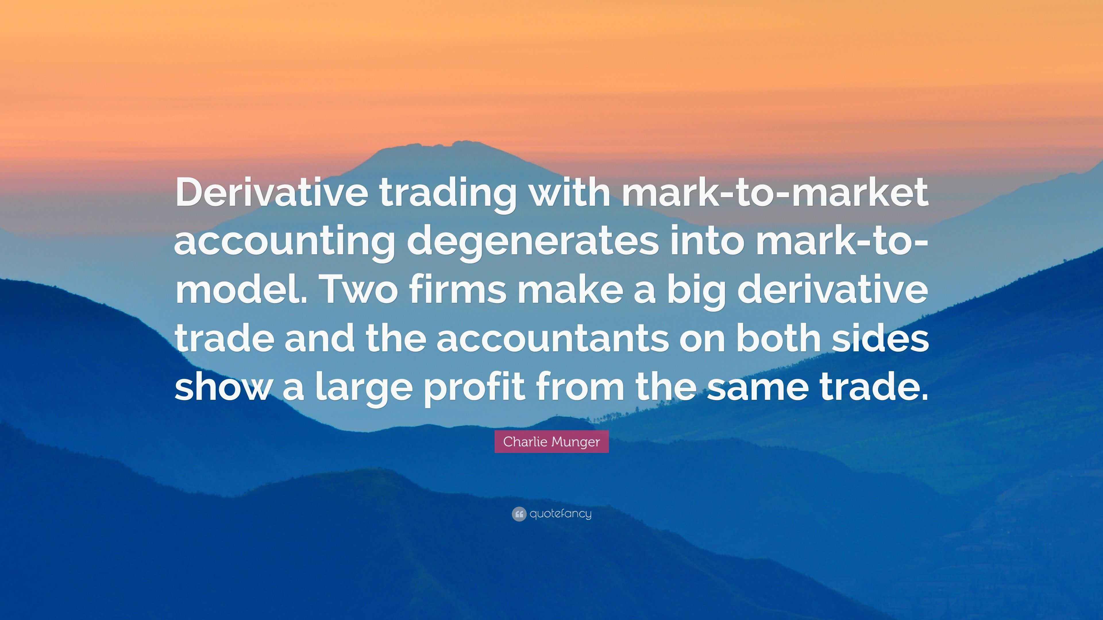 Charlie Munger Quote “Derivative trading with marktomarket