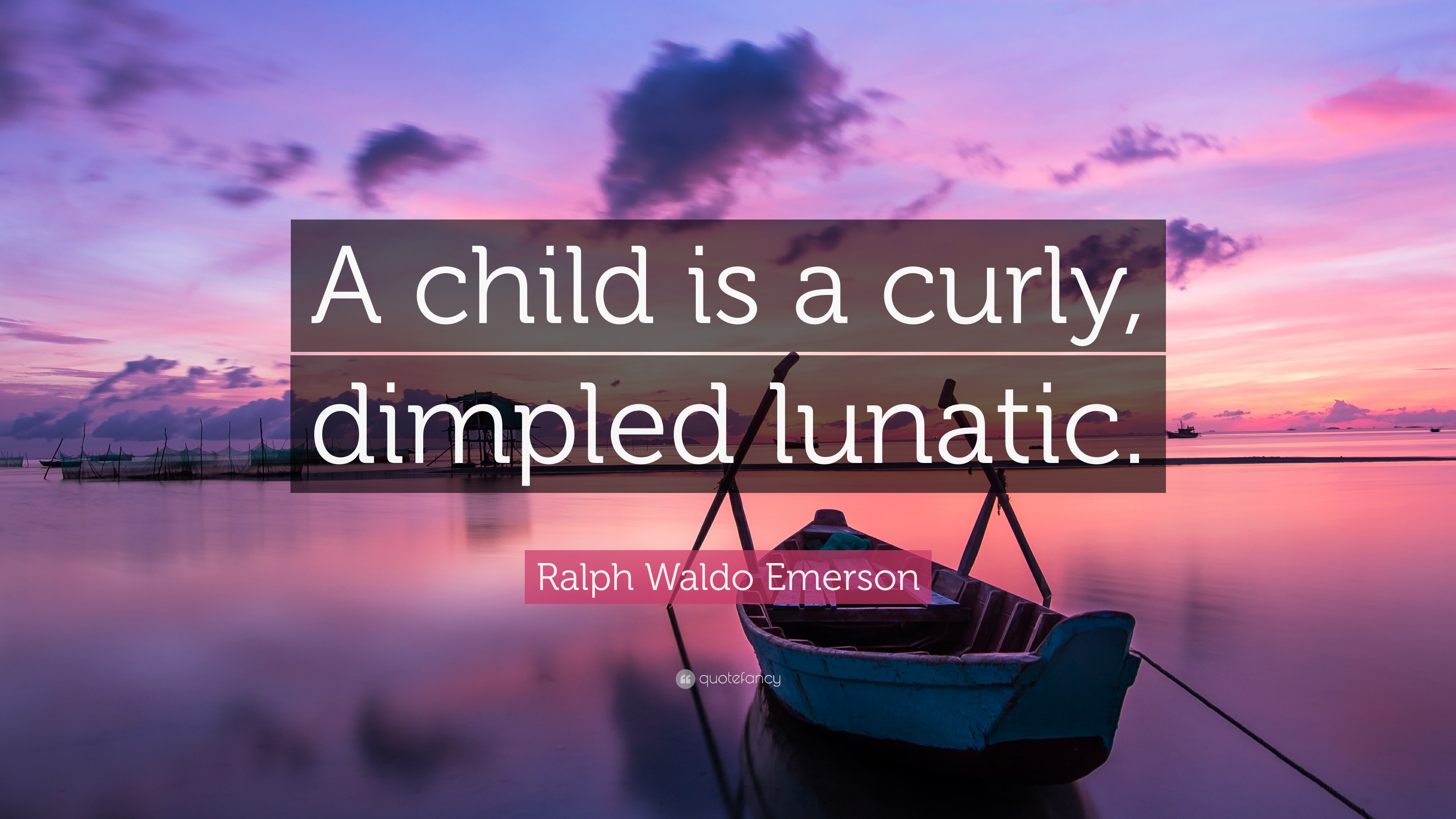 Ralph Waldo Emerson Quote: “A child is a curly, dimpled lunatic.”