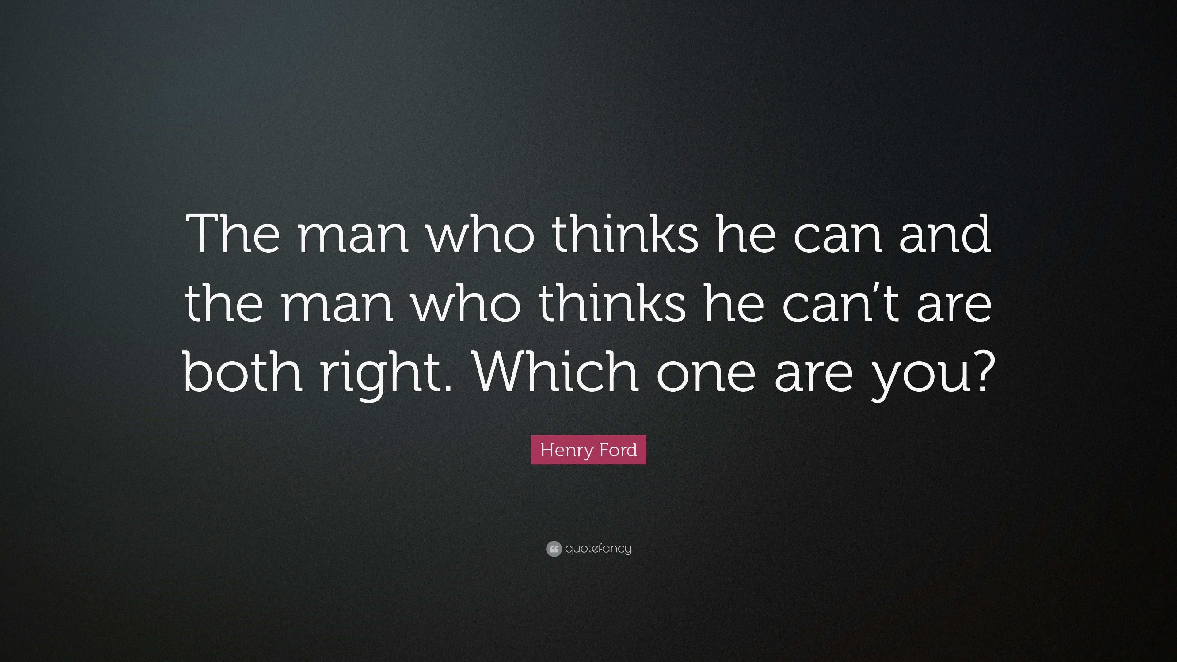 Henry Ford Quote “the Man Who Thinks He Can And The Man Who Thinks He Cant Are Both Right 