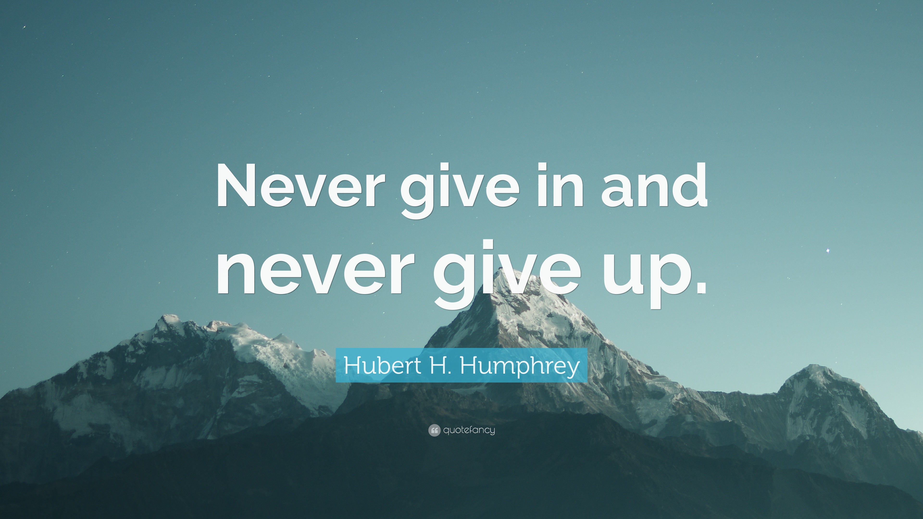 Hubert H. Humphrey Quote: “Never give in and never give up.”