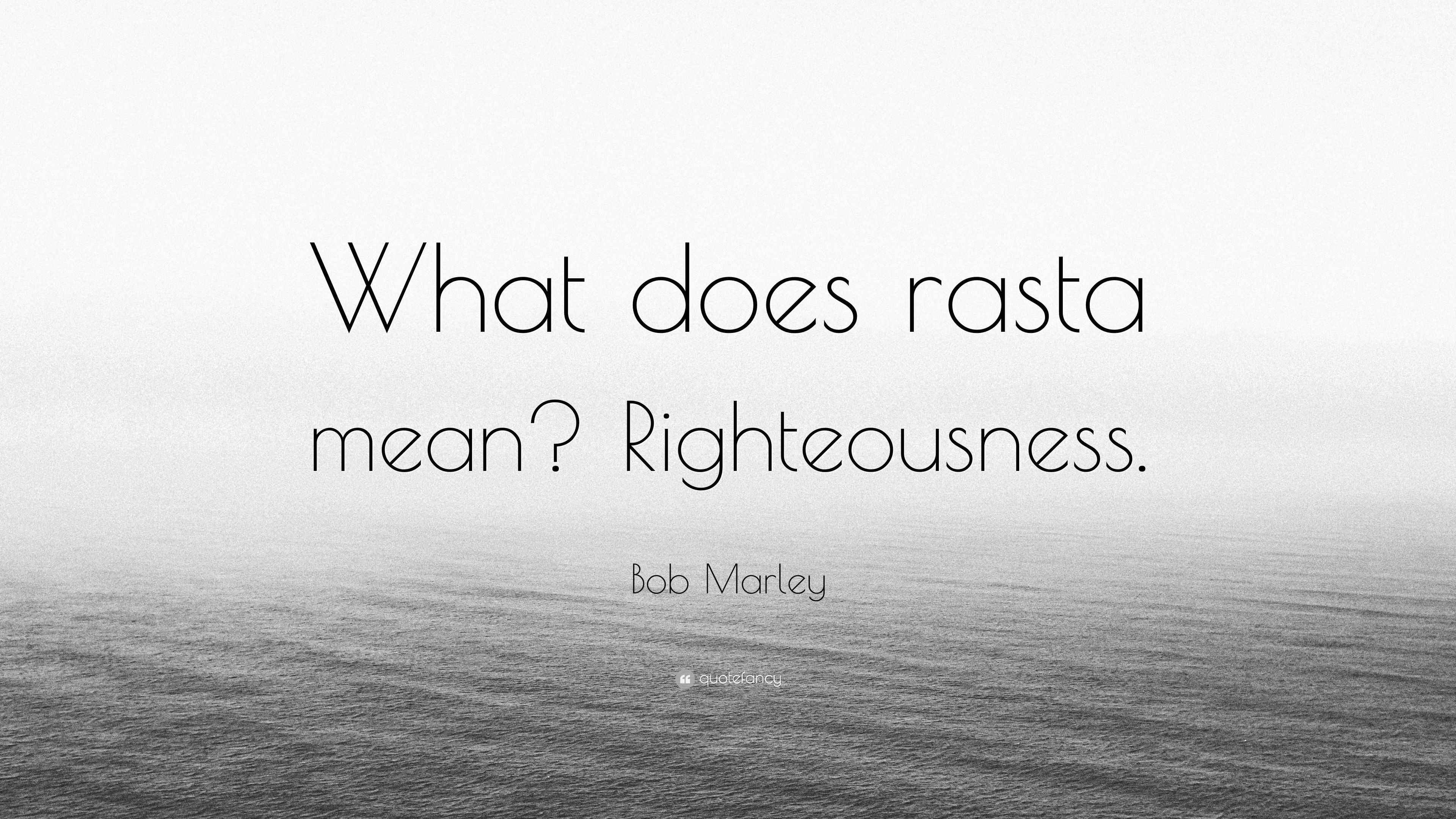 Bob Marley Quote “What does rasta mean? Righteousness.”