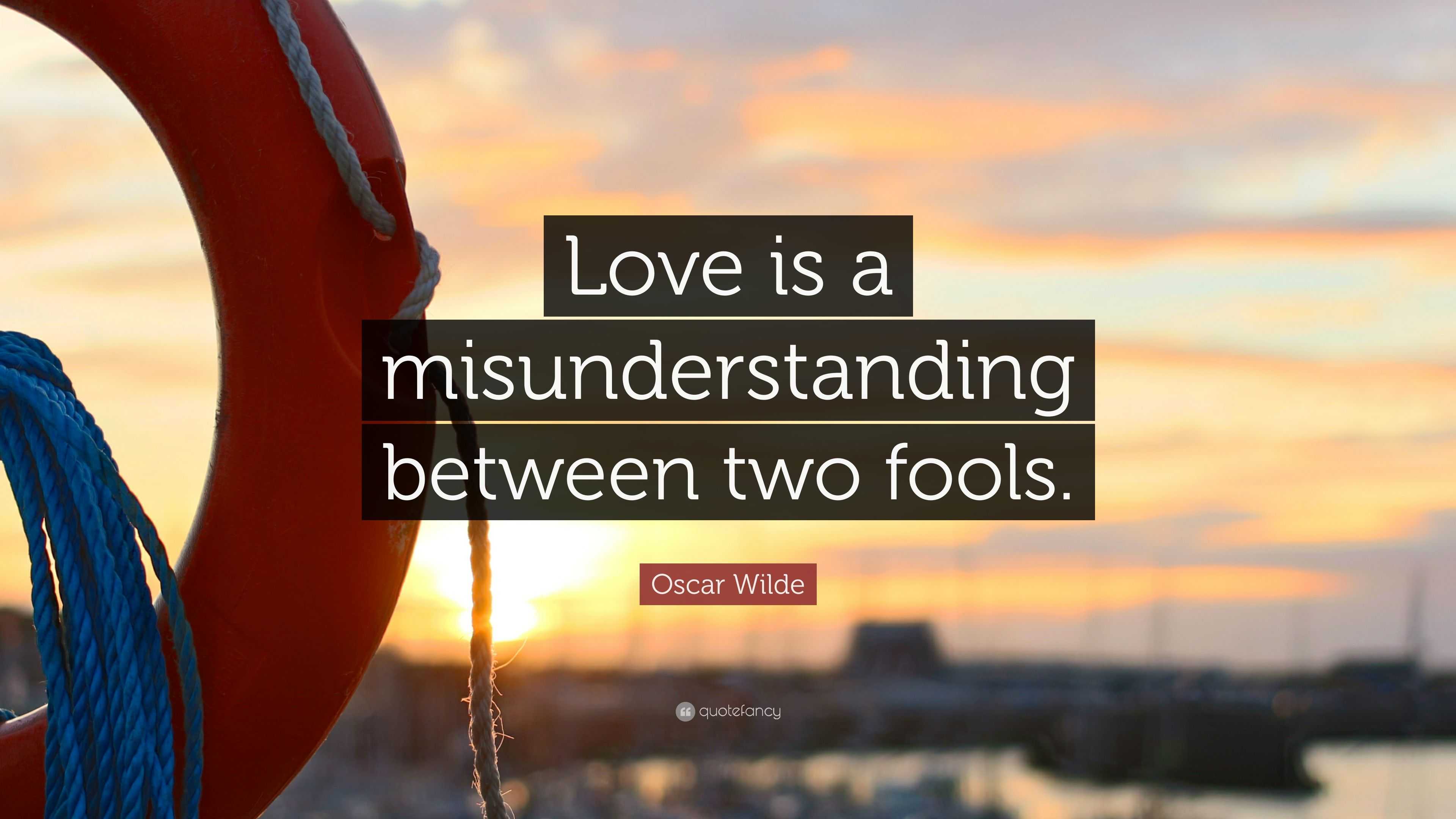 Oscar Wilde Quote “Love is a misunderstanding between two fools ”