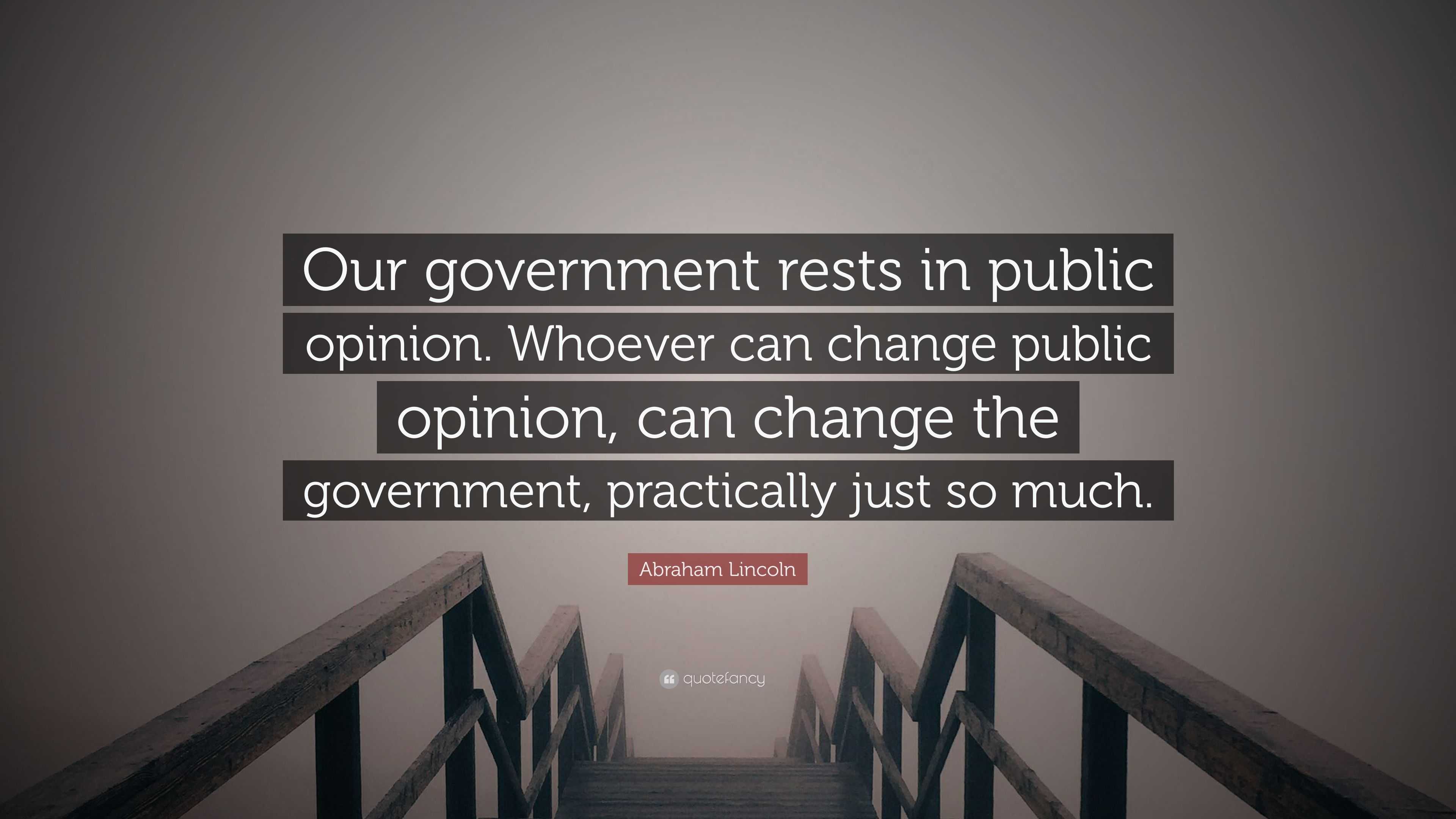 Abraham Lincoln Quote: “Our Government Rests In Public Opinion. Whoever ...