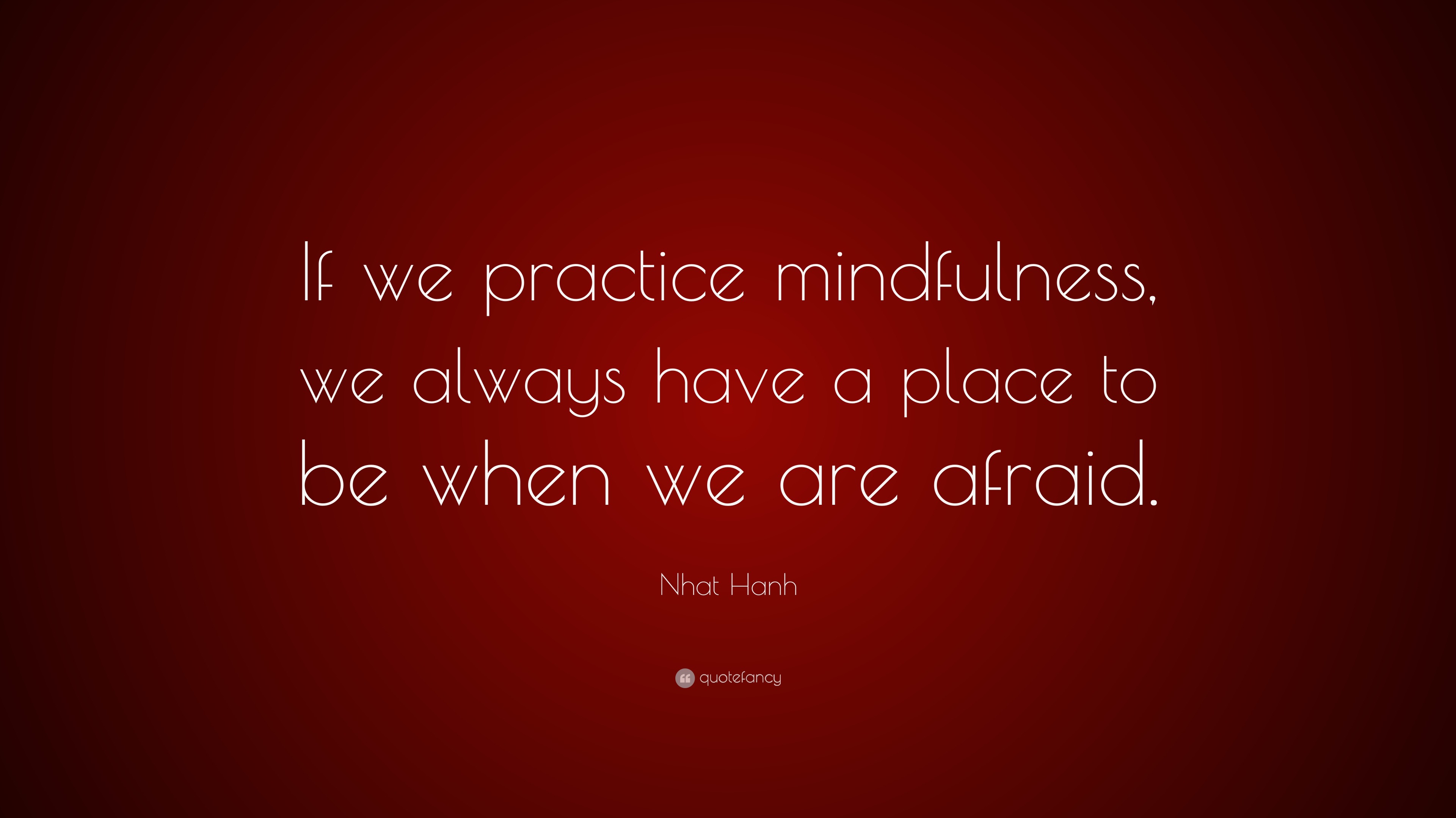 Nhat Hanh Quote: “If we practice mindfulness, we always have a place to ...