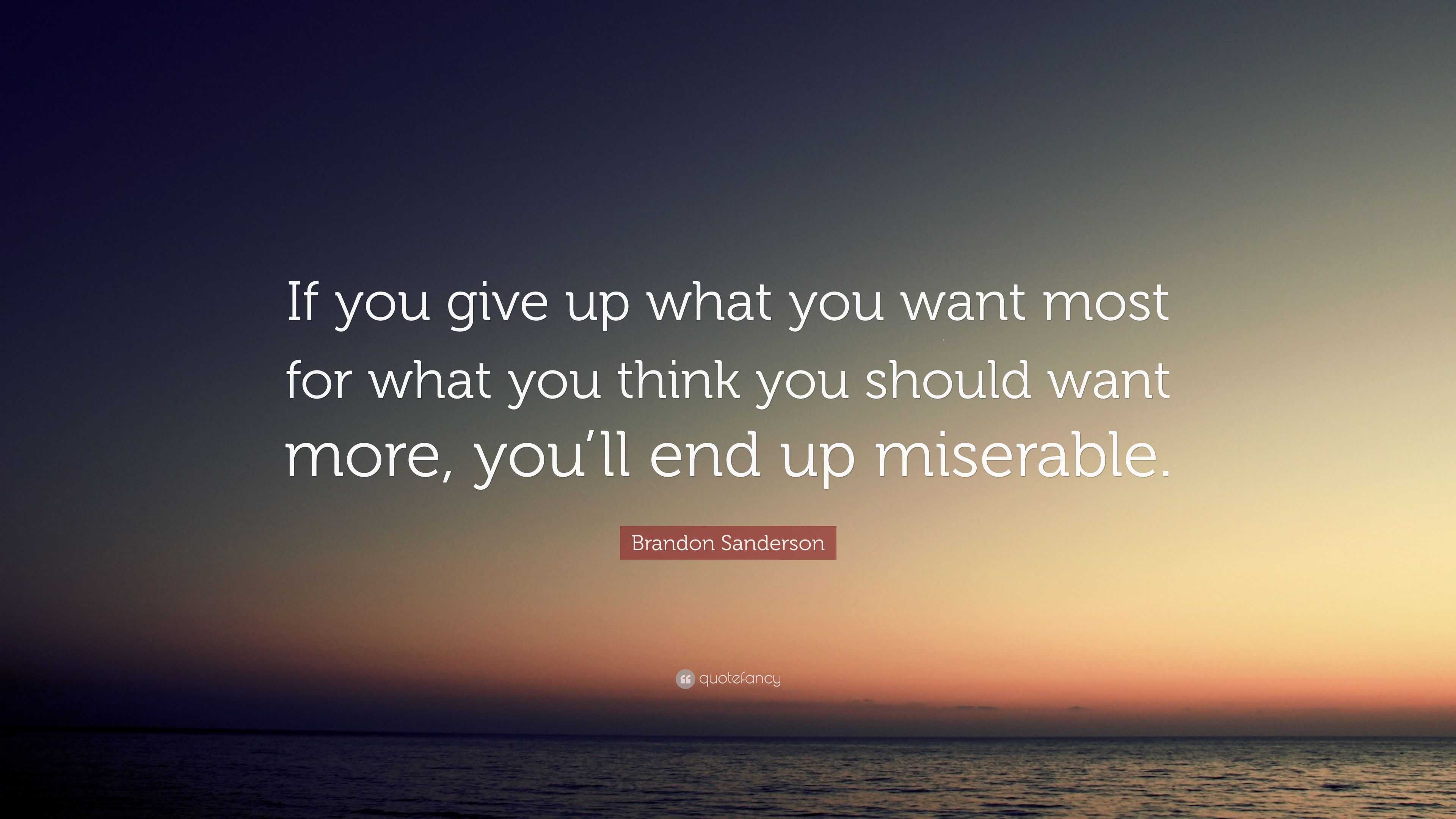 Brandon Sanderson Quote: “If you give up what you want most for what ...