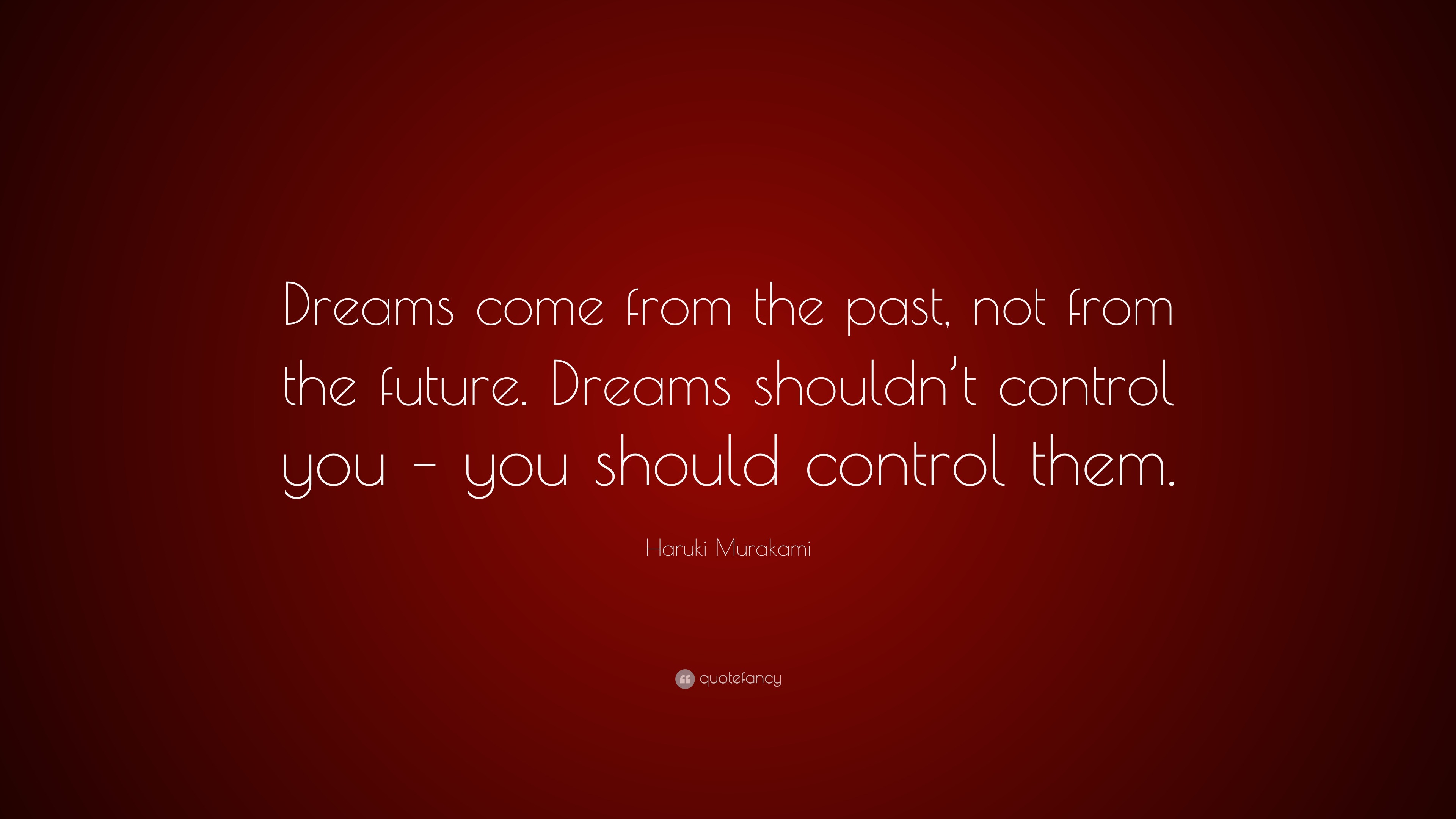 Haruki Murakami Quote: “Dreams come from the past, not from the future ...