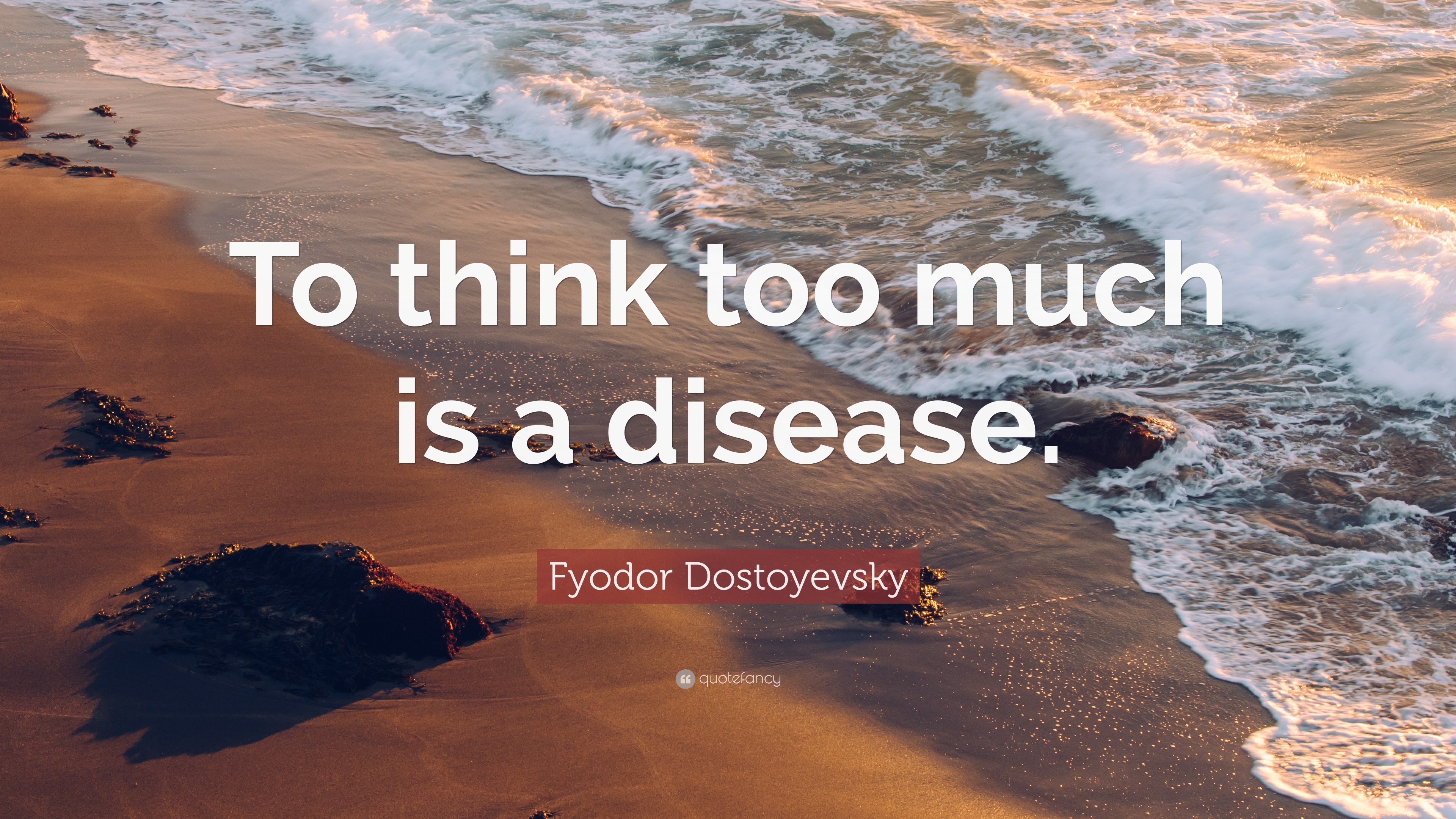 Fyodor Dostoyevsky Quote: “To think too much is a disease.”