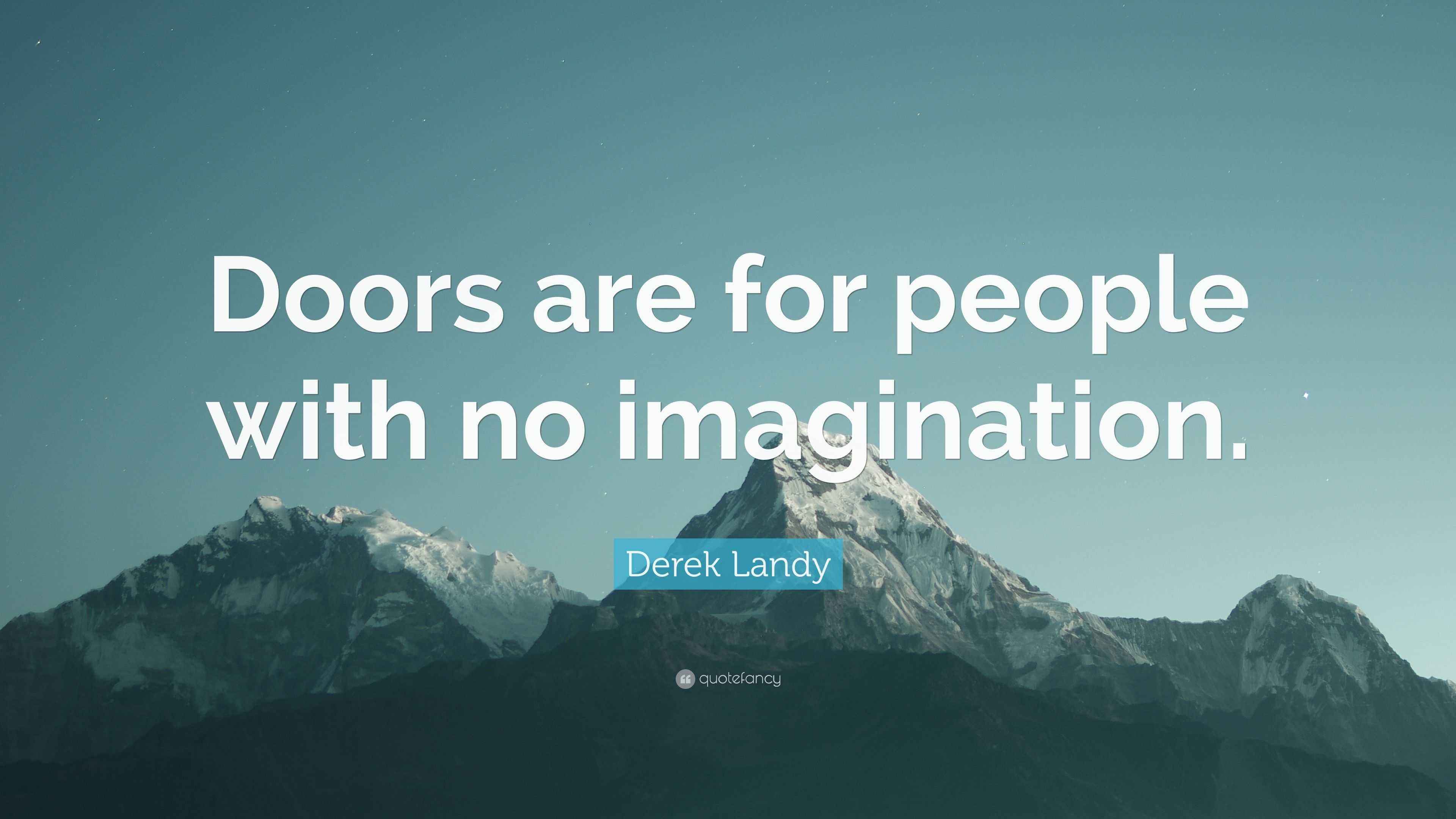 Derek Landy Quote “Doors are for people with no imagination.” Derek Landy Quote “Doors are for people with no imagination.”