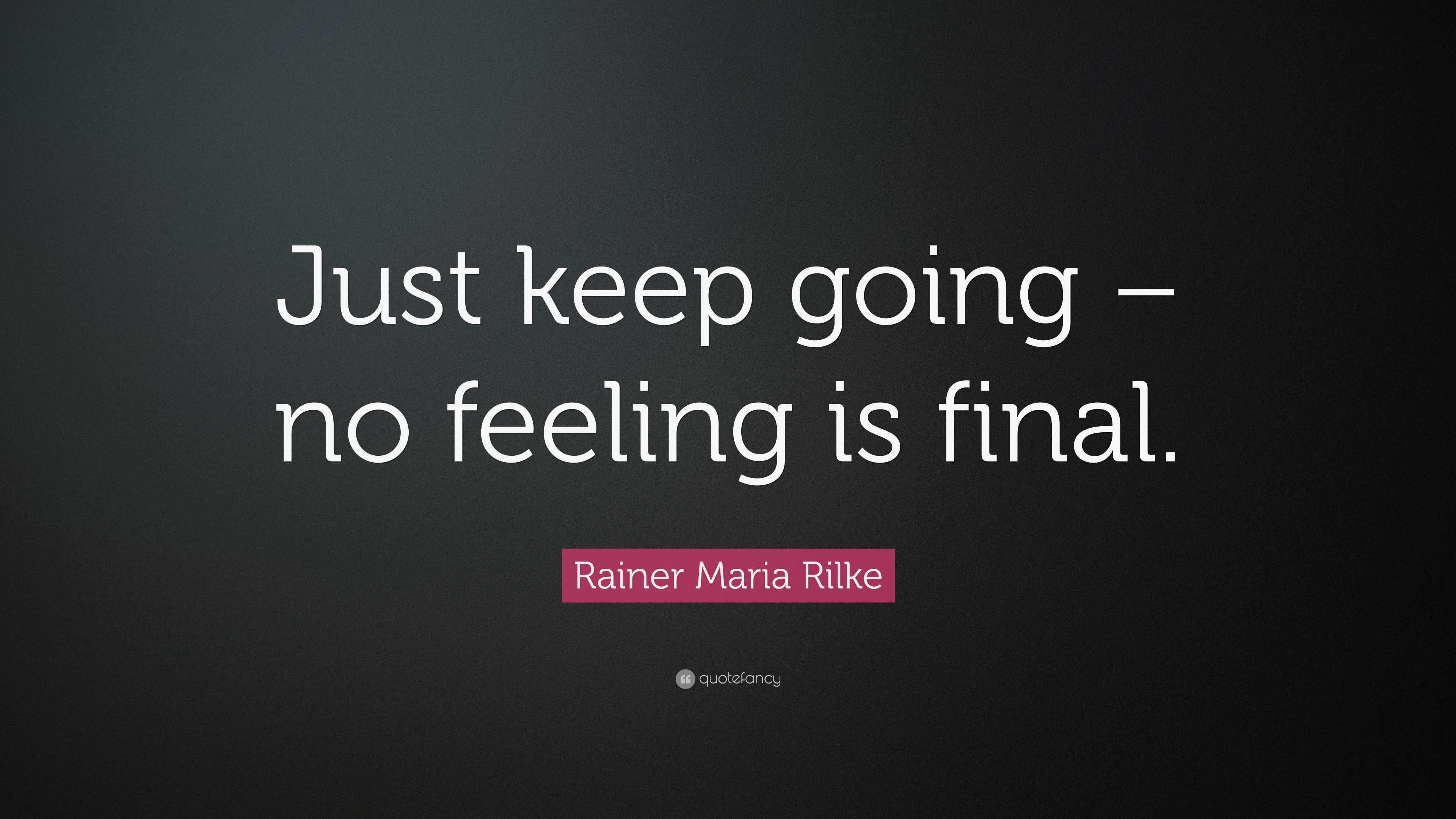 rainer-maria-rilke-quote-just-keep-going-no-feeling-is-final