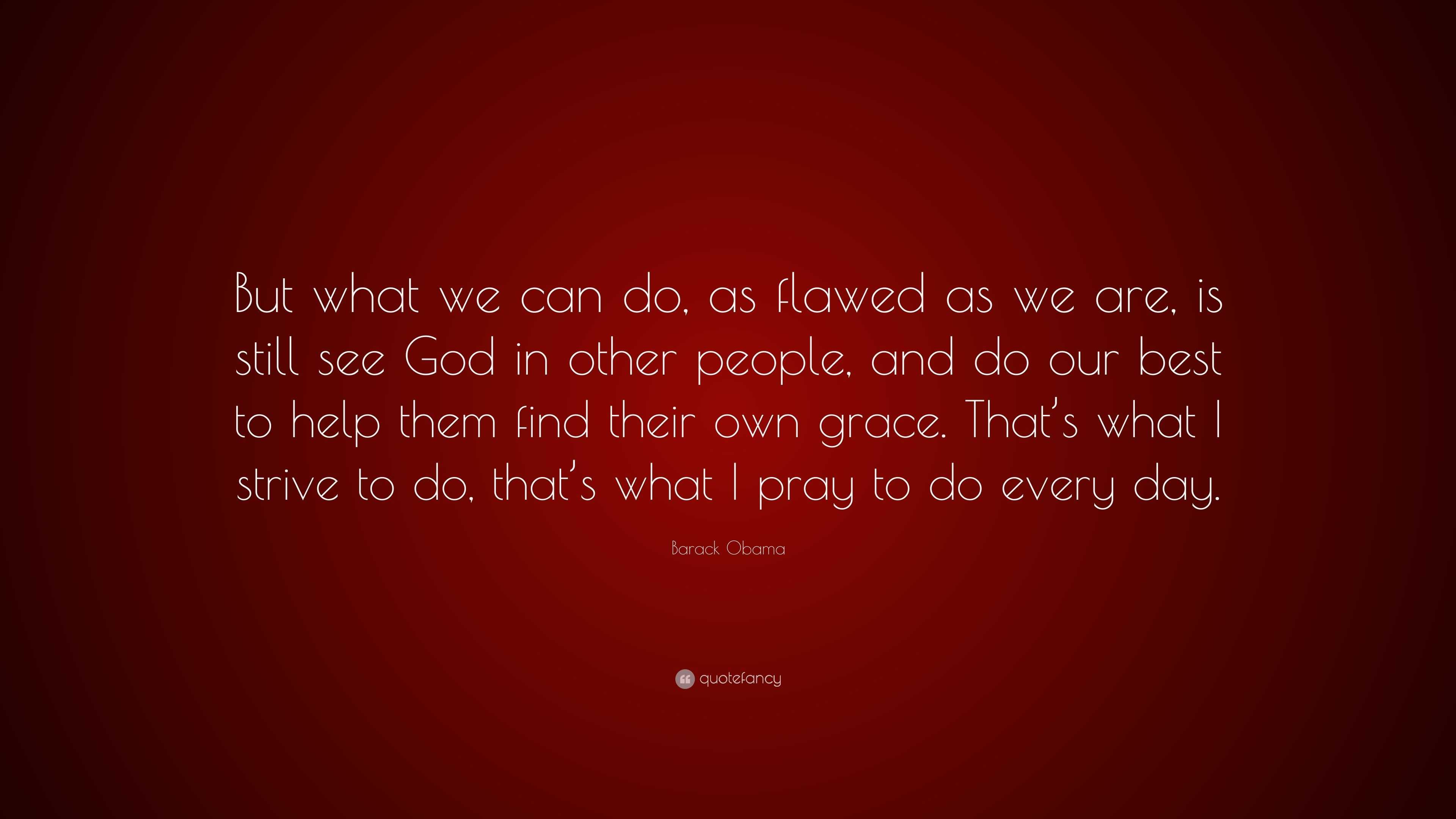 Barack Obama Quote: “But what we can do, as flawed as we are, is still ...