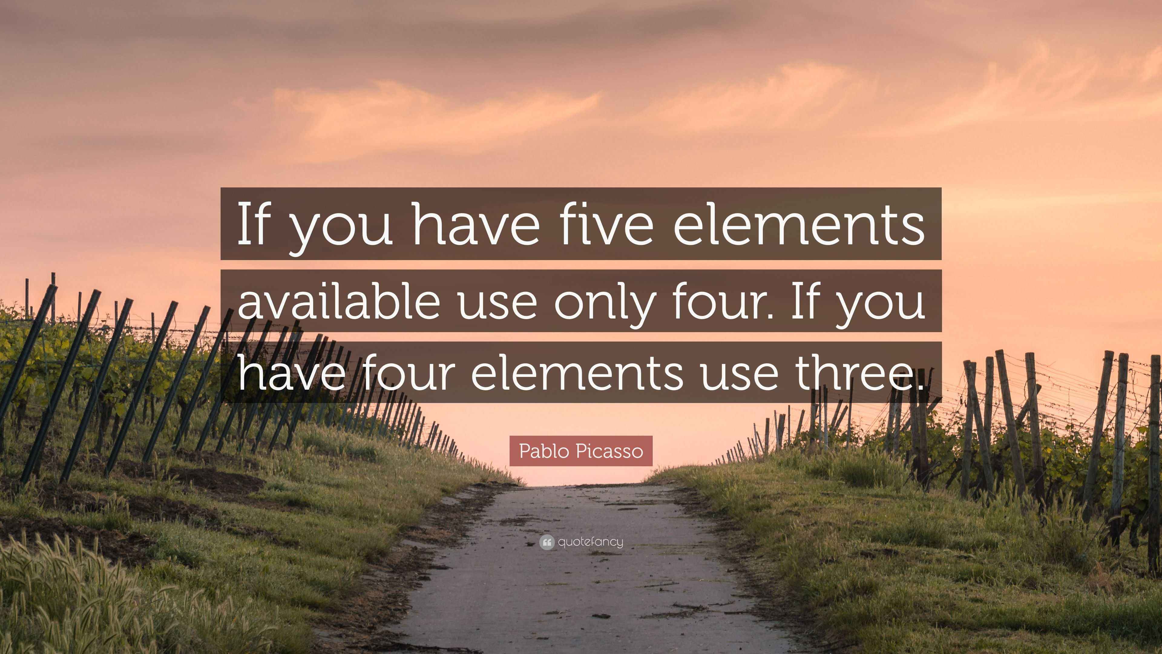 Pablo Picasso Quote “If you have five elements available use only four