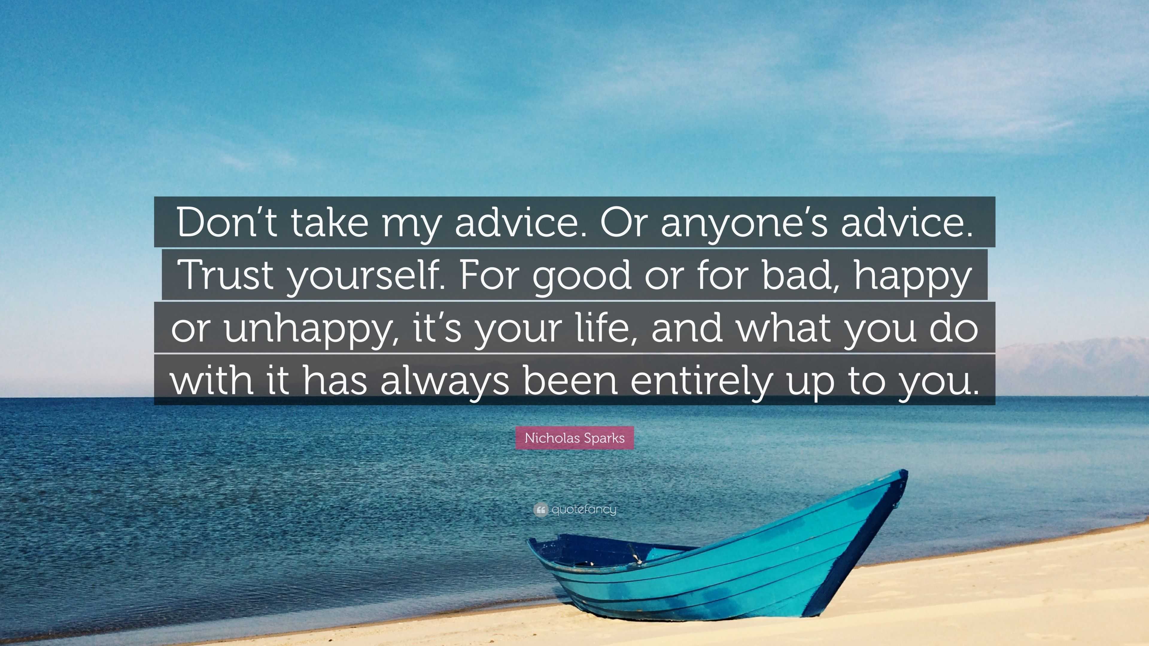 Nicholas Sparks Quote: “Don’t take my advice. Or anyone’s advice. Trust ...