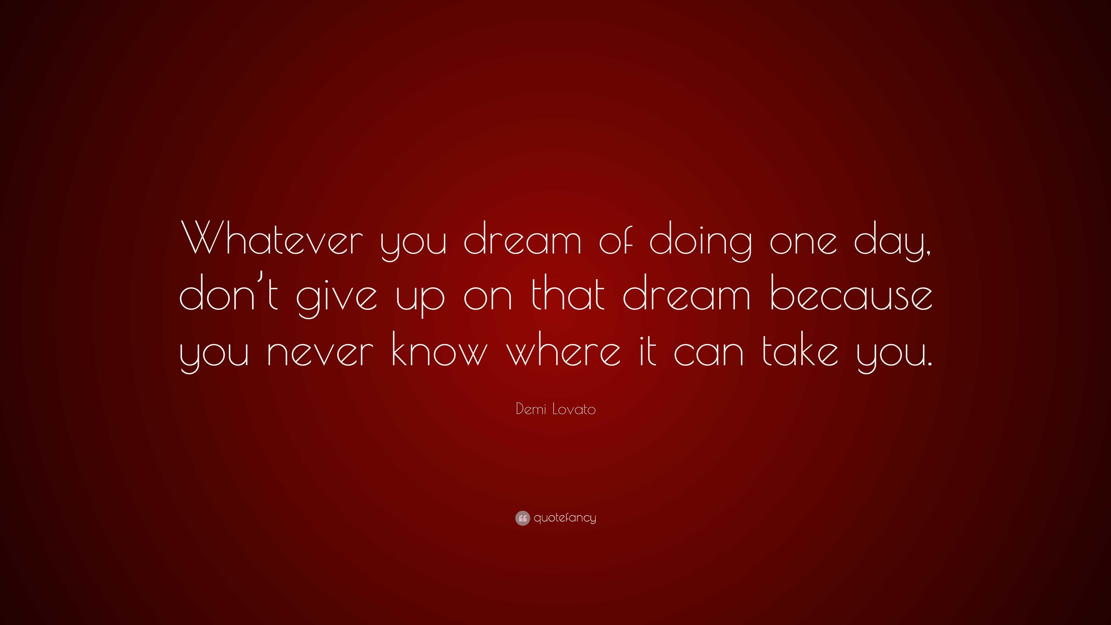 Demi Lovato Quote: “Whatever you dream of doing one day, don’t give up ...