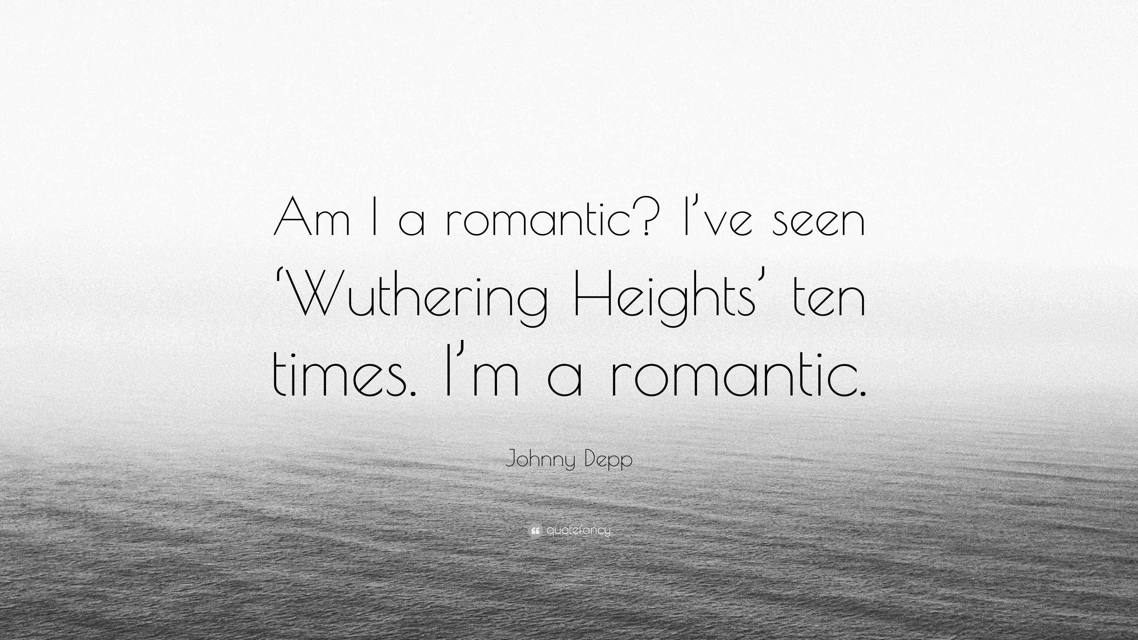 Johnny Depp Quote “Am I a romantic? I’ve seen ‘Wuthering Heights’ ten