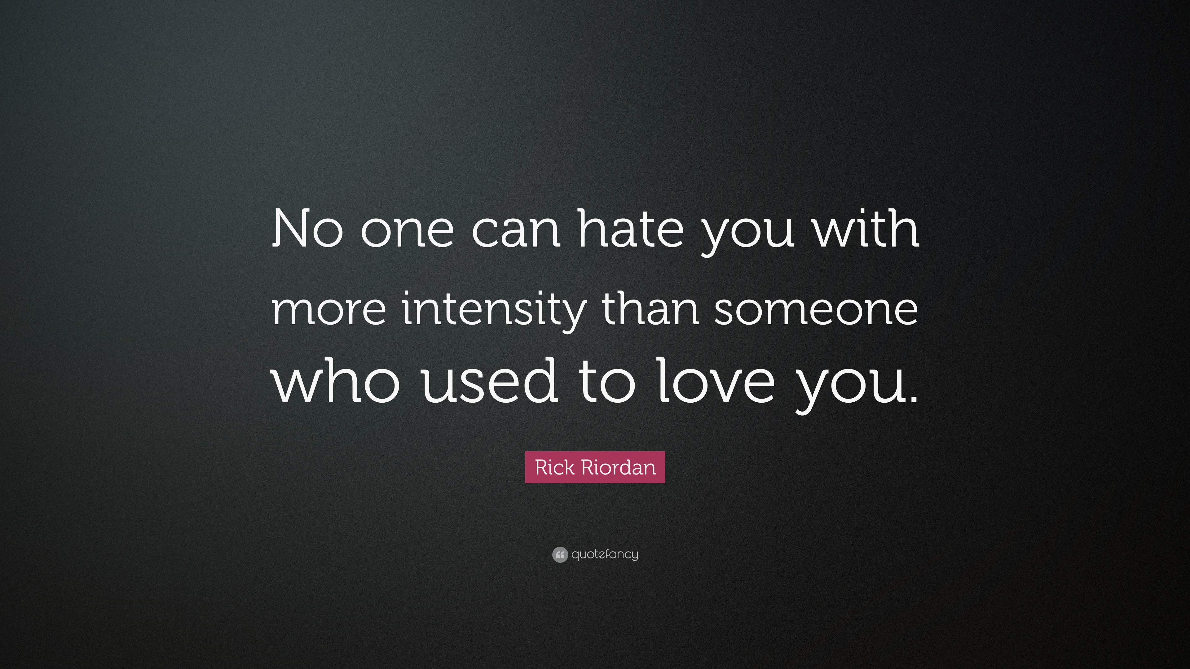 Rick Riordan Quote “No one can hate you with more intensity than someone who