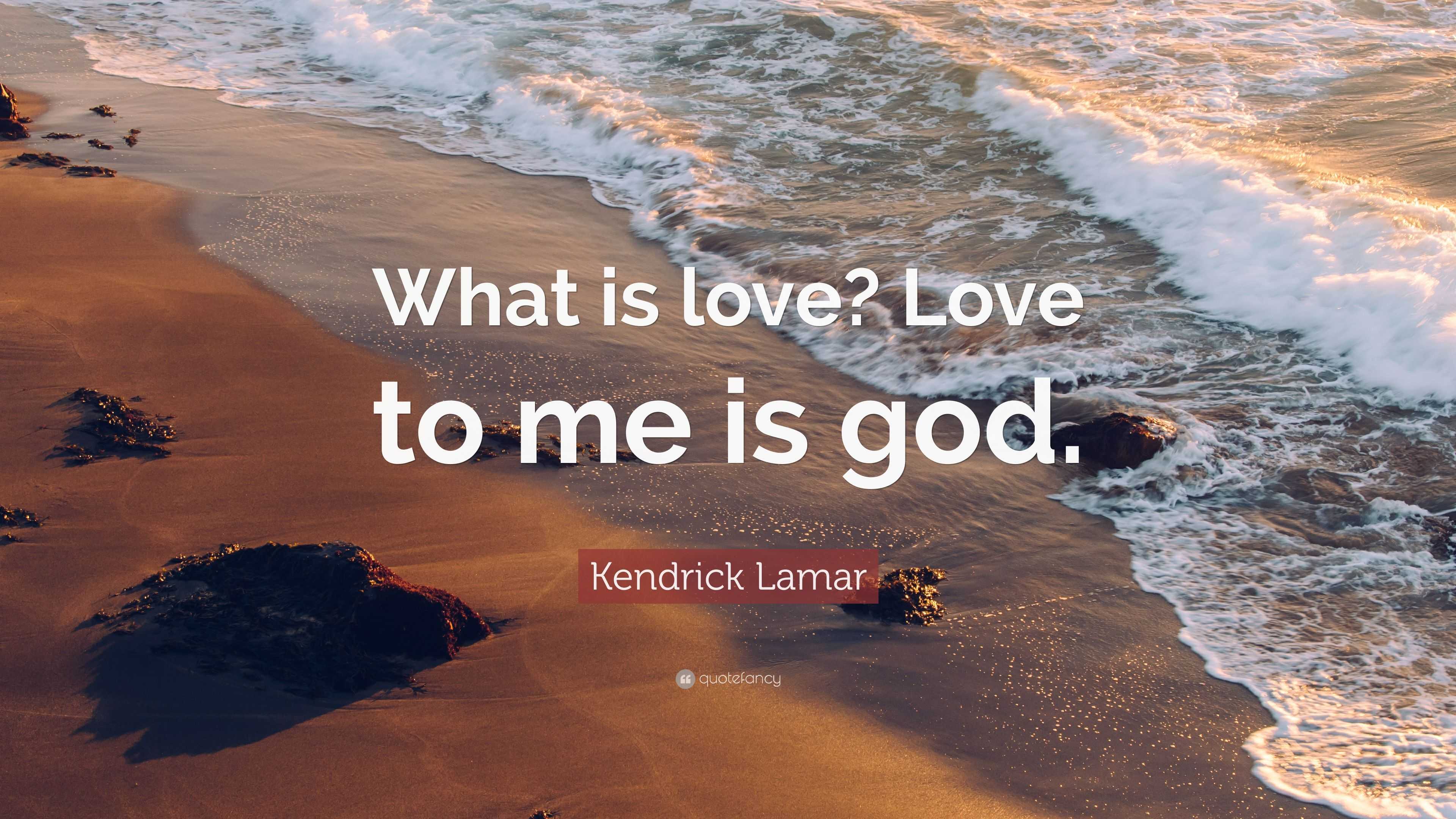 Kendrick Lamar Quote: “What is love? Love to me is god.”