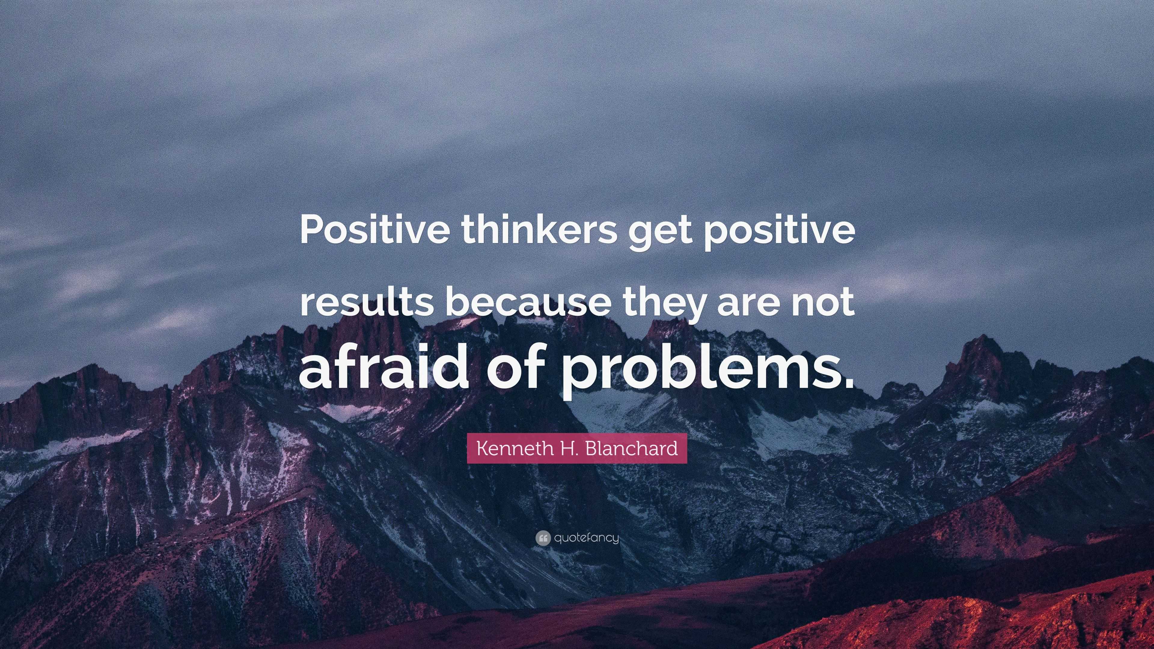 Kenneth H. Blanchard Quote: “Positive thinkers get positive results ...