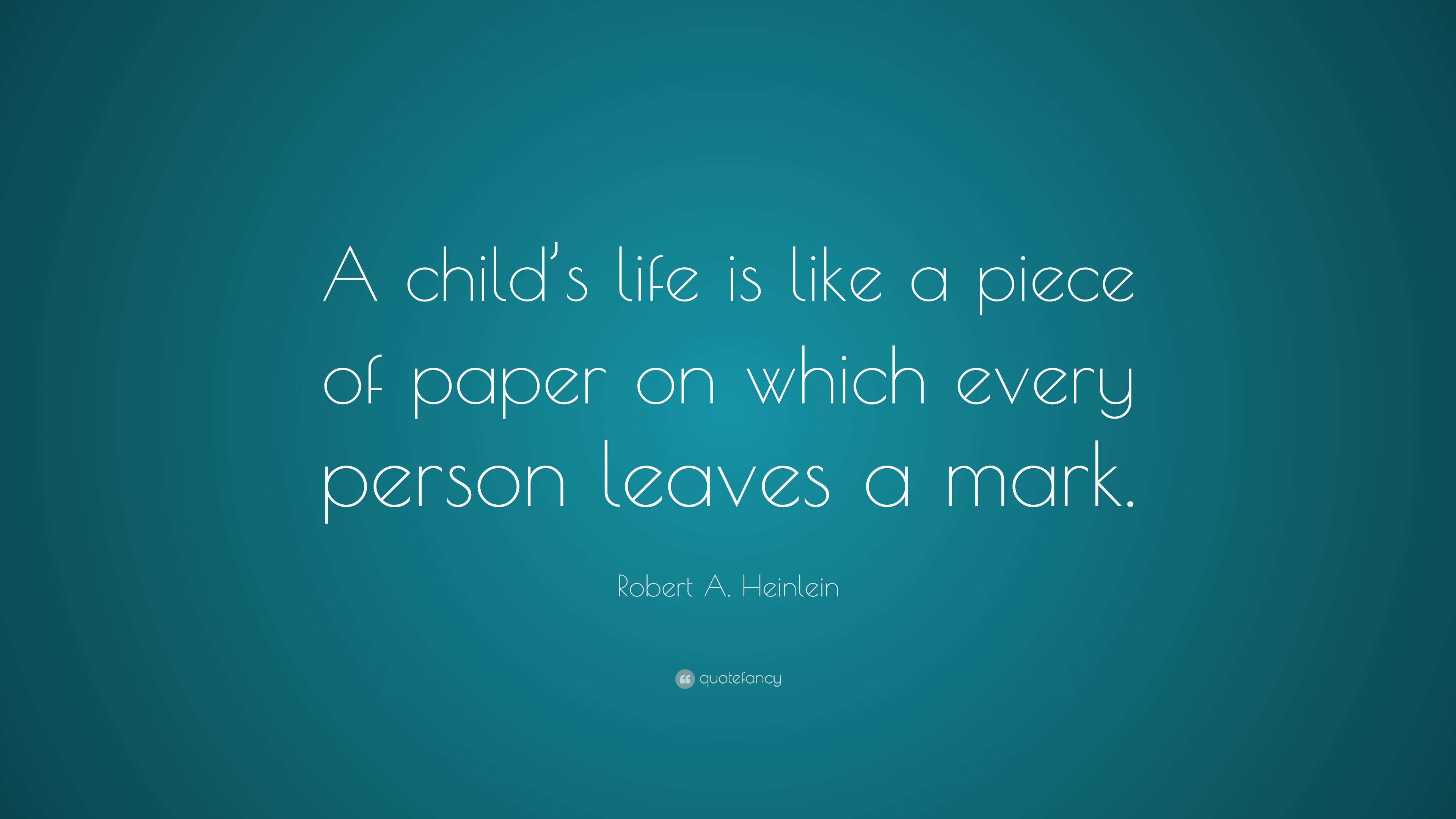 Robert A. Heinlein Quote: “A child’s life is like a piece of paper on ...